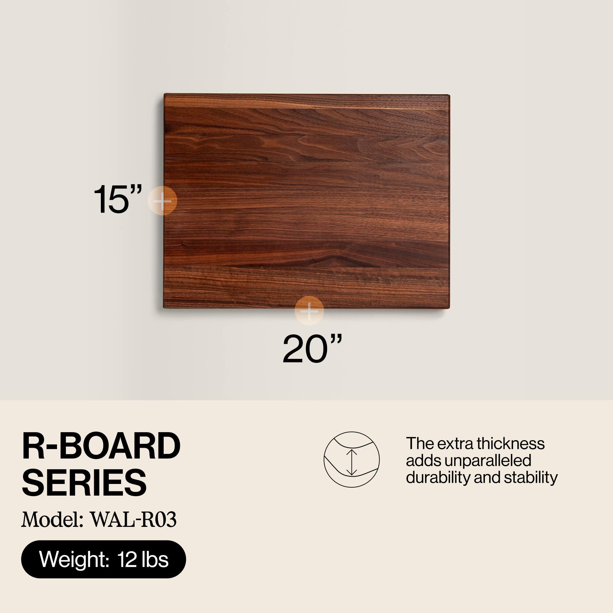 15" x 20"  
R-BOARD SERIES  
Model: WAL-R03  
Weight: 12 lbs  

The extra thickness adds unparalleled durability and stability