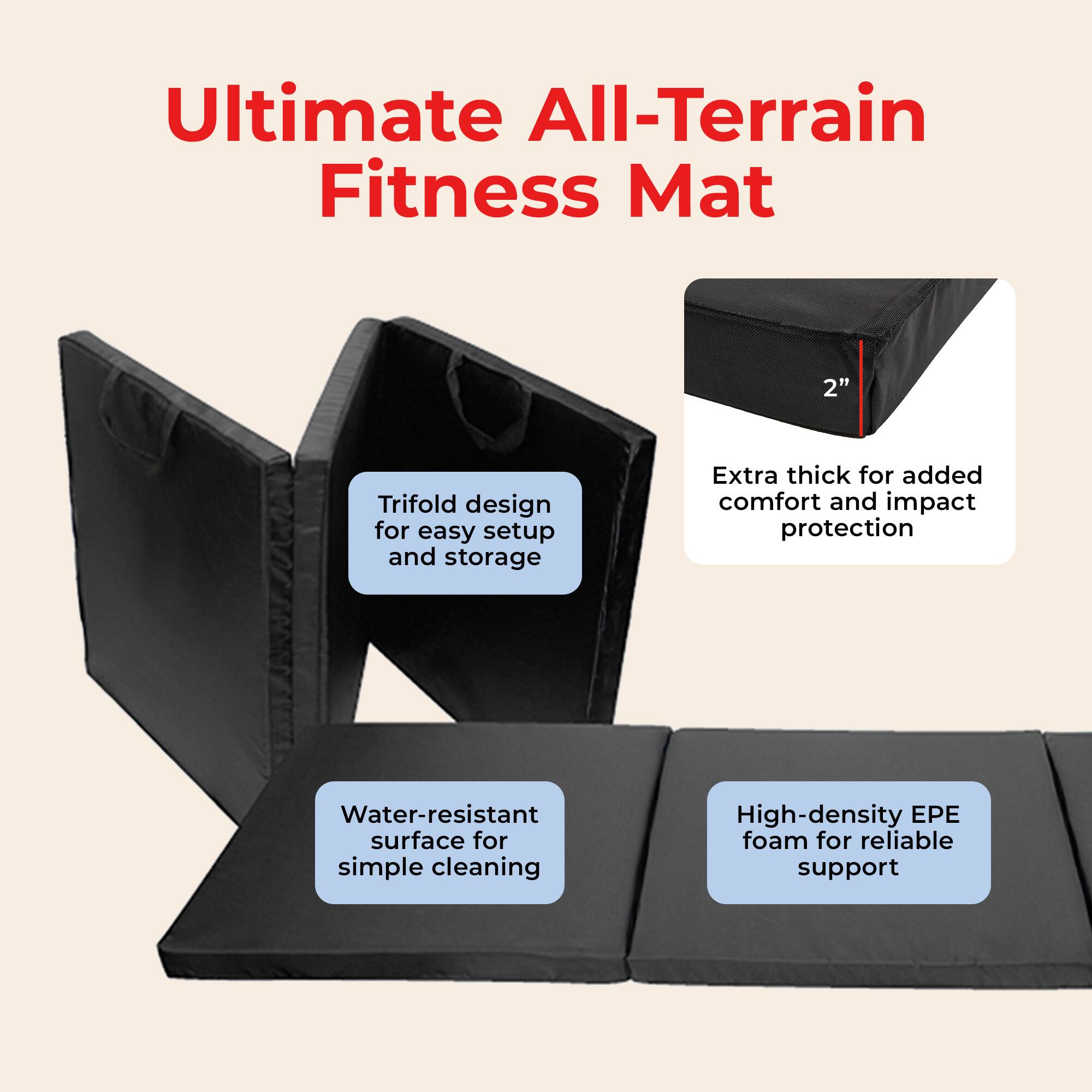 Ultimate All-Terrain Fitness Mat

- Trifold design for easy setup and storage
- Extra thick for added comfort and impact protection
- Water-resistant surface for simple cleaning
- High-density EPE foam for reliable support
