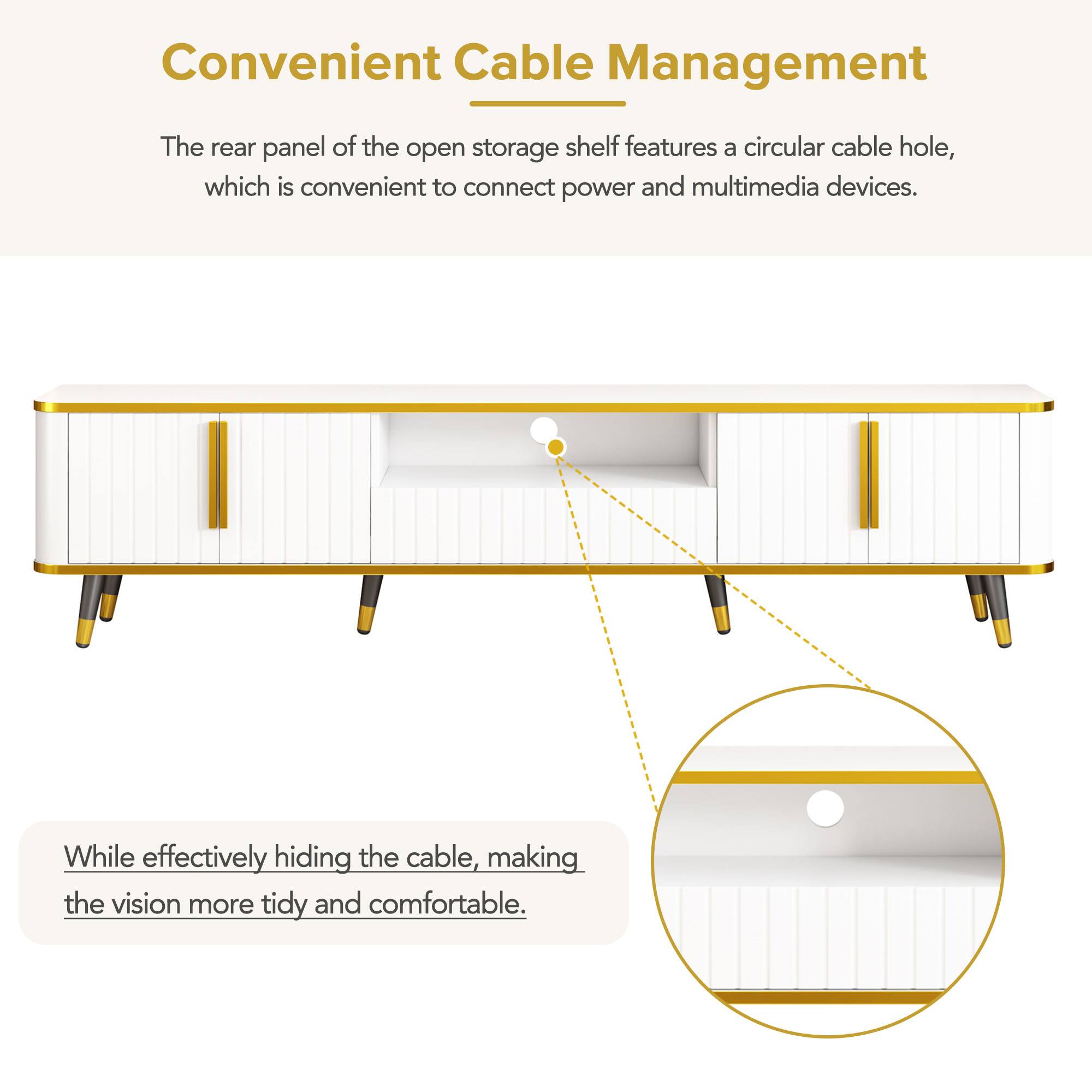 Convenient Cable Management

The rear panel of the open storage shelf features a circular cable hole, which is convenient to connect power and multimedia devices.

While effectively hiding the cable, making the vision more tidy and comfortable.