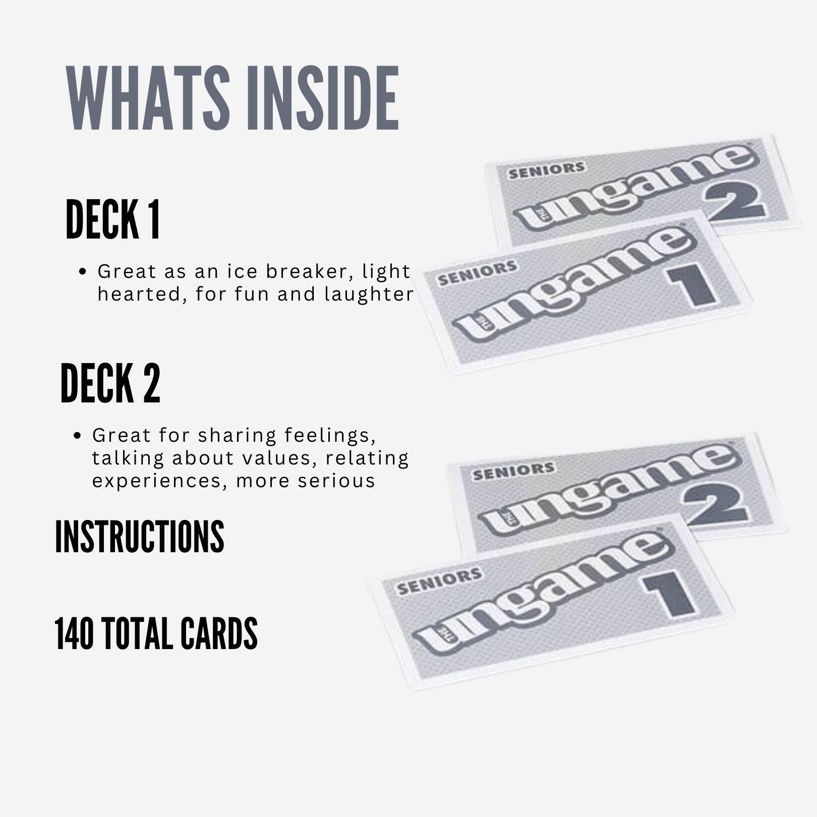 WHATS INSIDE

DECK 1
- Great as an ice breaker, light hearted, for fun and laughter

DECK 2
- Great for sharing feelings, talking about values, relating experiences, more serious

INSTRUCTIONS

140 TOTAL CARDS