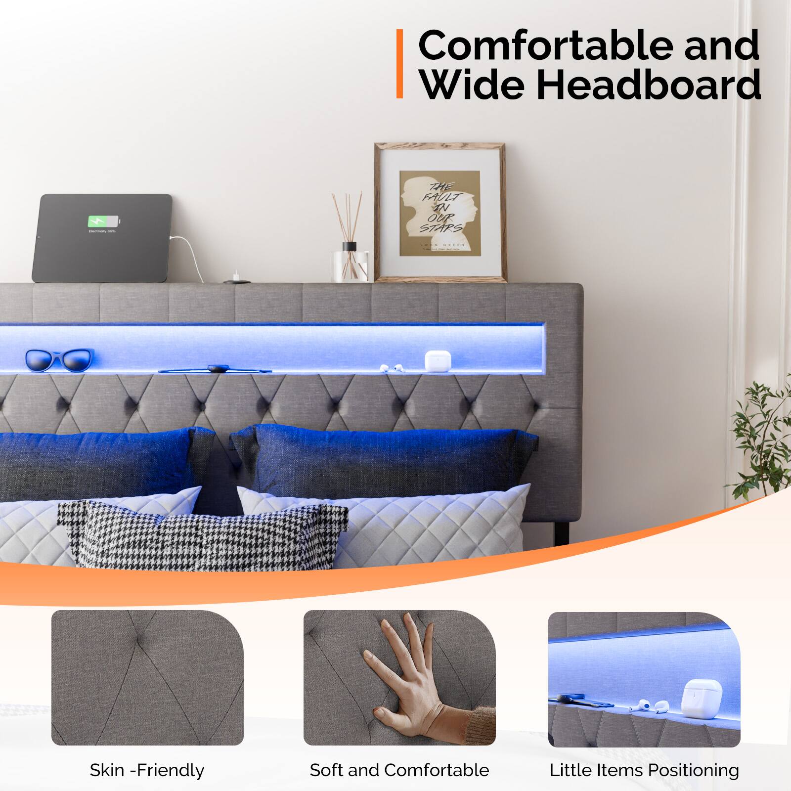Comfortable and Wide Headboard

Skin-Friendly

Soft and Comfortable

Little Items Positioning