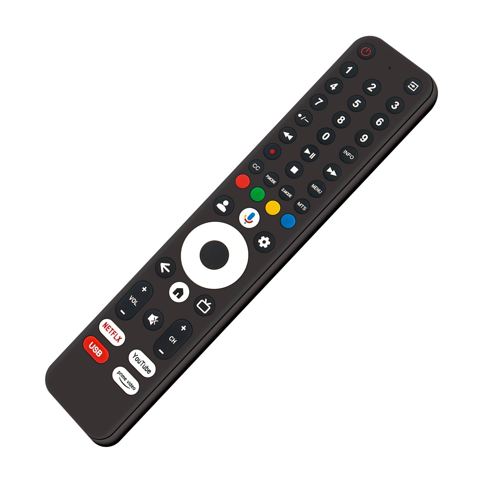 1 4 2 7 5 3 8 6 0 9

INFO CC PSODE SMODE MENU MTS

VOL NETFLX USB YouTube prime video

CC PAUSE SPACE MENU MTS

VOL+ VOL- CH+ CH-

NETFLIX USB YouTube prime video