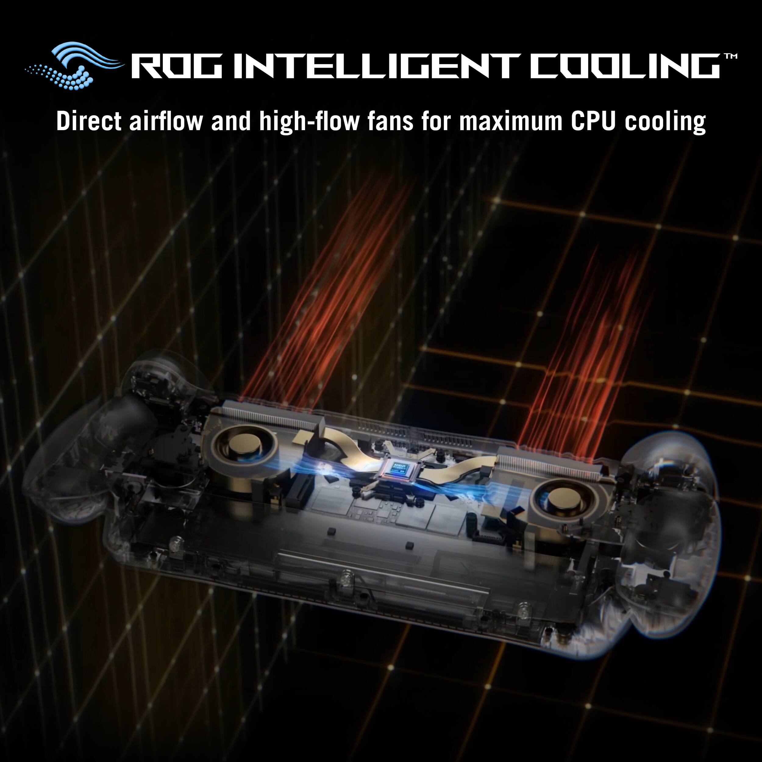 ROG INTELLIGENT COOLING™  
Direct airflow and high-flow fans for maximum CPU cooling