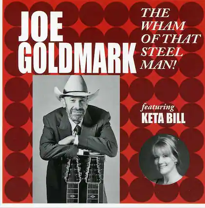 JOE GOLDMARK
THE WHAM OF THAT STEEL MAN!
featuring KETA BILL