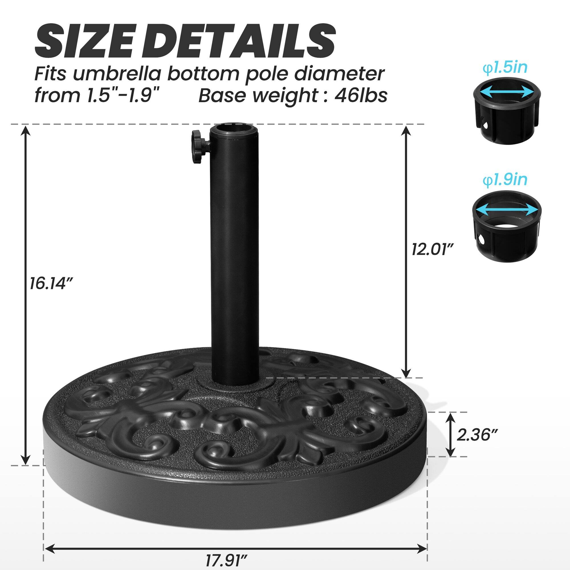 **SIZE DETAILS**

Fits umbrella bottom pole diameter from 1.5"-1.9"

Base weight: 46lbs

- 1.5in
- 1.9in

- 16.14"
- 12.01"
- 2.36"
- 17.91"
