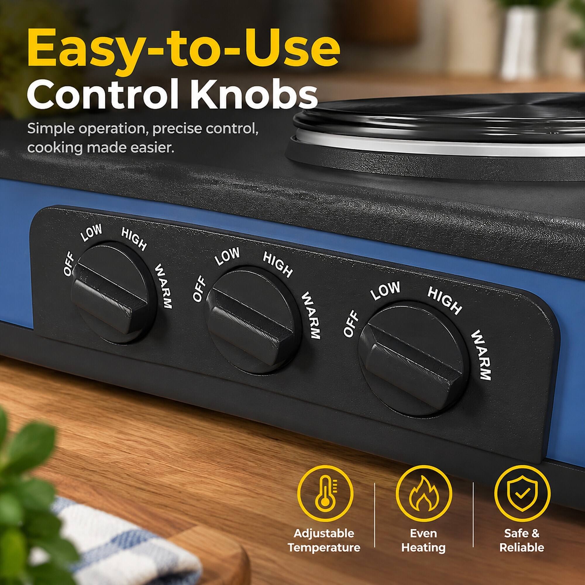Easy-to-Use Control Knobs  
Simple operation, precise control, cooking made easier.  

LOW HIGH OFF WARM  
LOW HIGH OFF WARM  
LOW HIGH OFF WARM  

Adjustable Temperature  
Even Heating  
Safe & Reliable