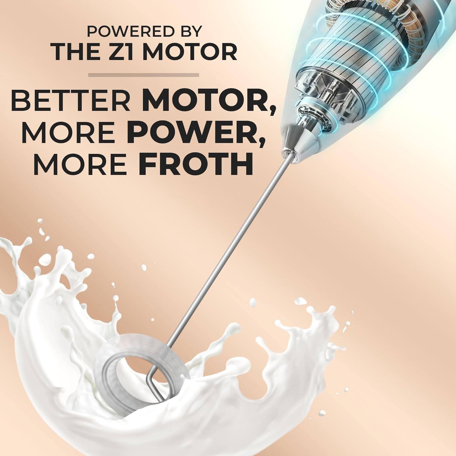 POWERED BY THE Z1 MOTOR,  
BETTER MOTOR,  
MORE POWER,  
MORE FROTH