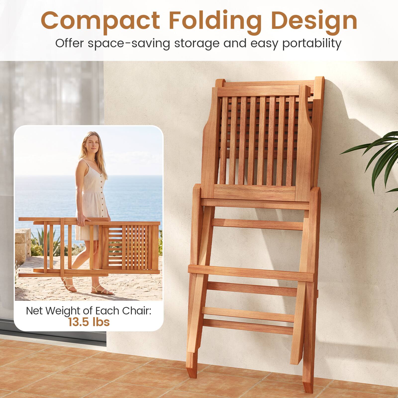 Compact Folding Design  
Offer space-saving storage and easy portability  

Net Weight of Each Chair: 13.5 lbs