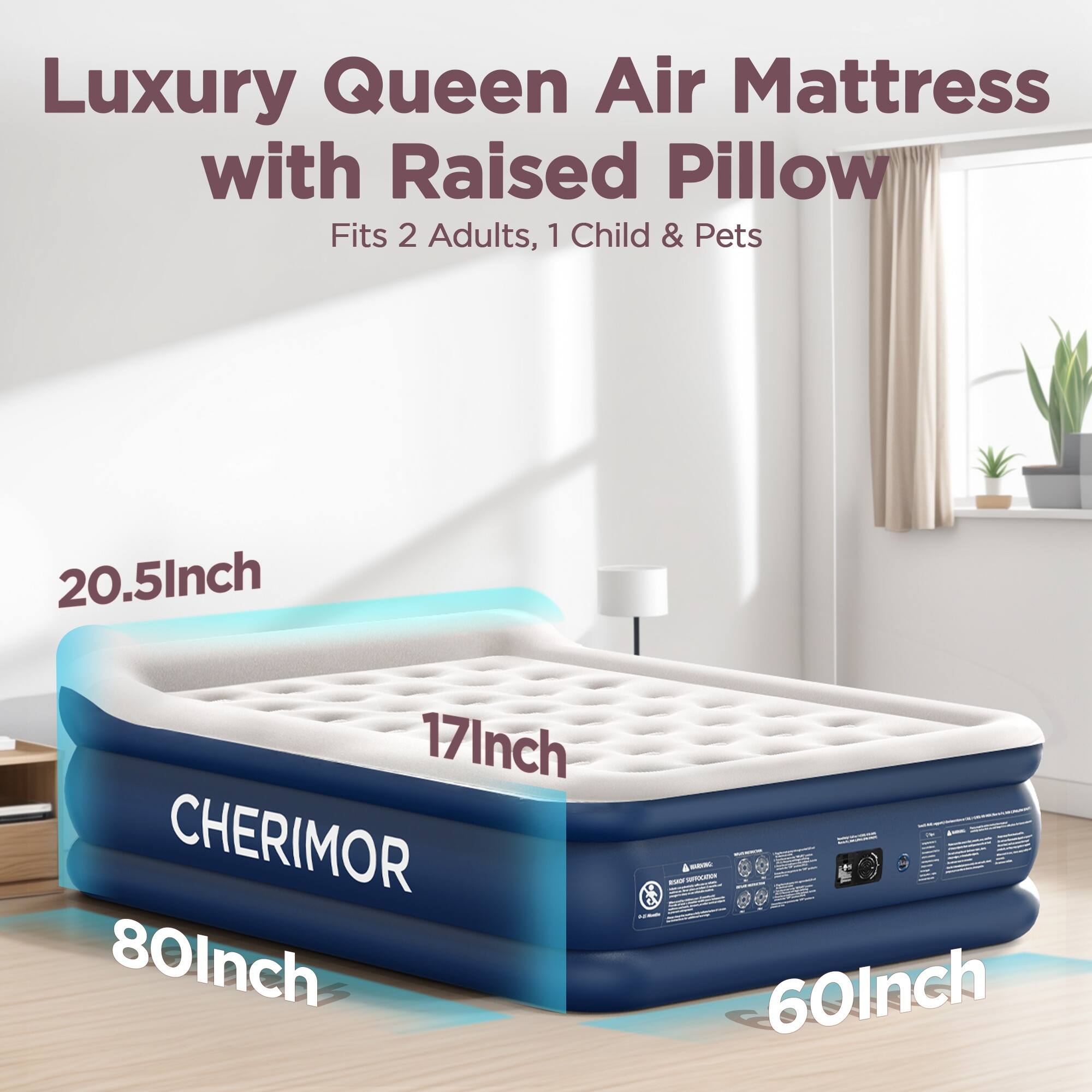Luxury Queen Air Mattress with Raised Pillow  
Fits 2 Adults, 1 Child & Pets  

20.5lnch 17lnch CHERIMOR 80lnch  
- RSKD SUPROCATION 60lnch