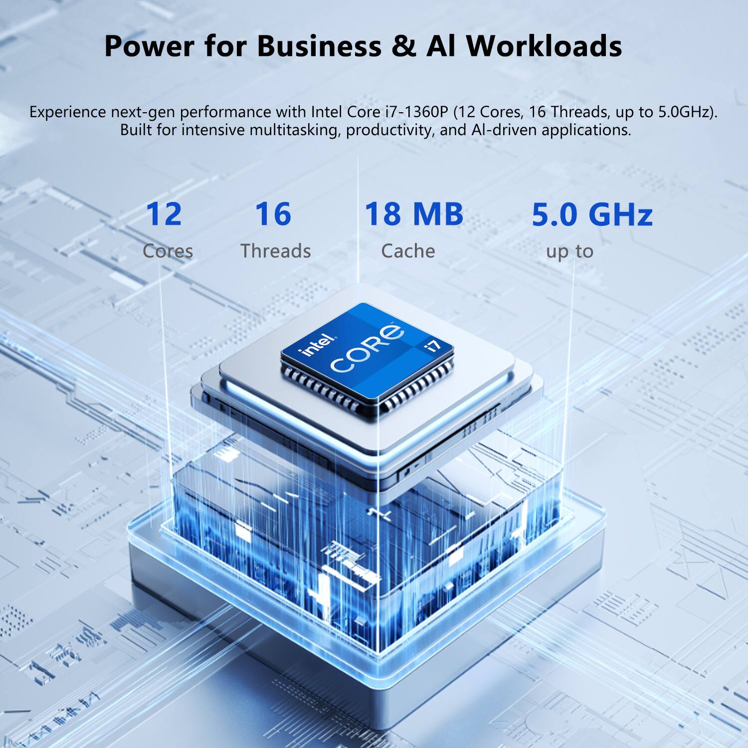 Power for Business & AI Workloads

Experience next-gen performance with Intel Core i7-1360P (12 Cores, 16 Threads, up to 5.0GHz). Built for intensive multitasking, productivity, and AI-driven applications.

12 Cores  
16 Threads  
18 MB Cache  
5.0 GHz up to