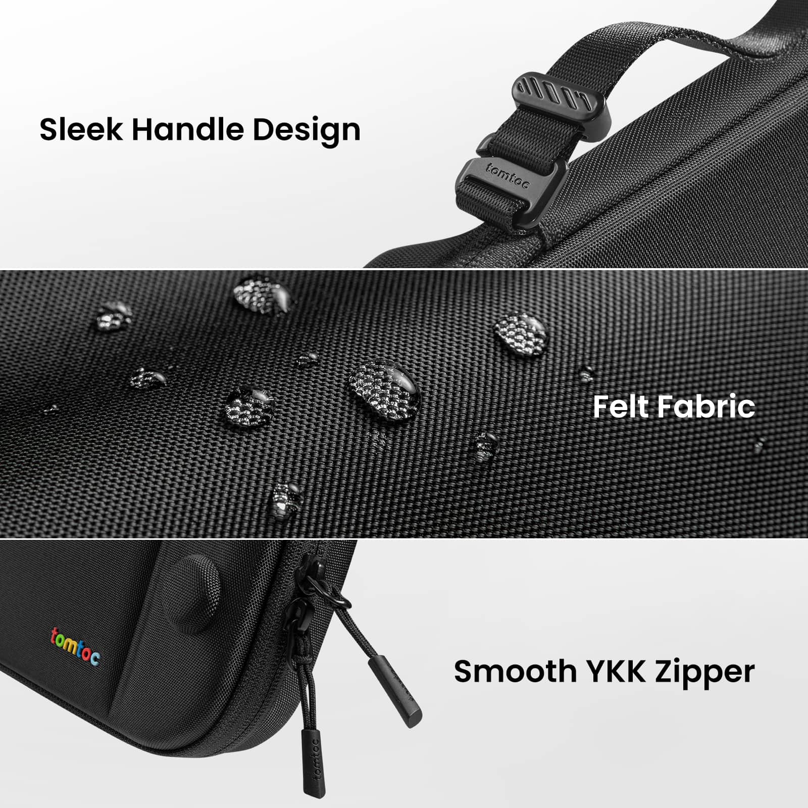 Sleek Handle Design: tomtoc Felt Fabric: tomtoc E: Smooth YKK Zipper