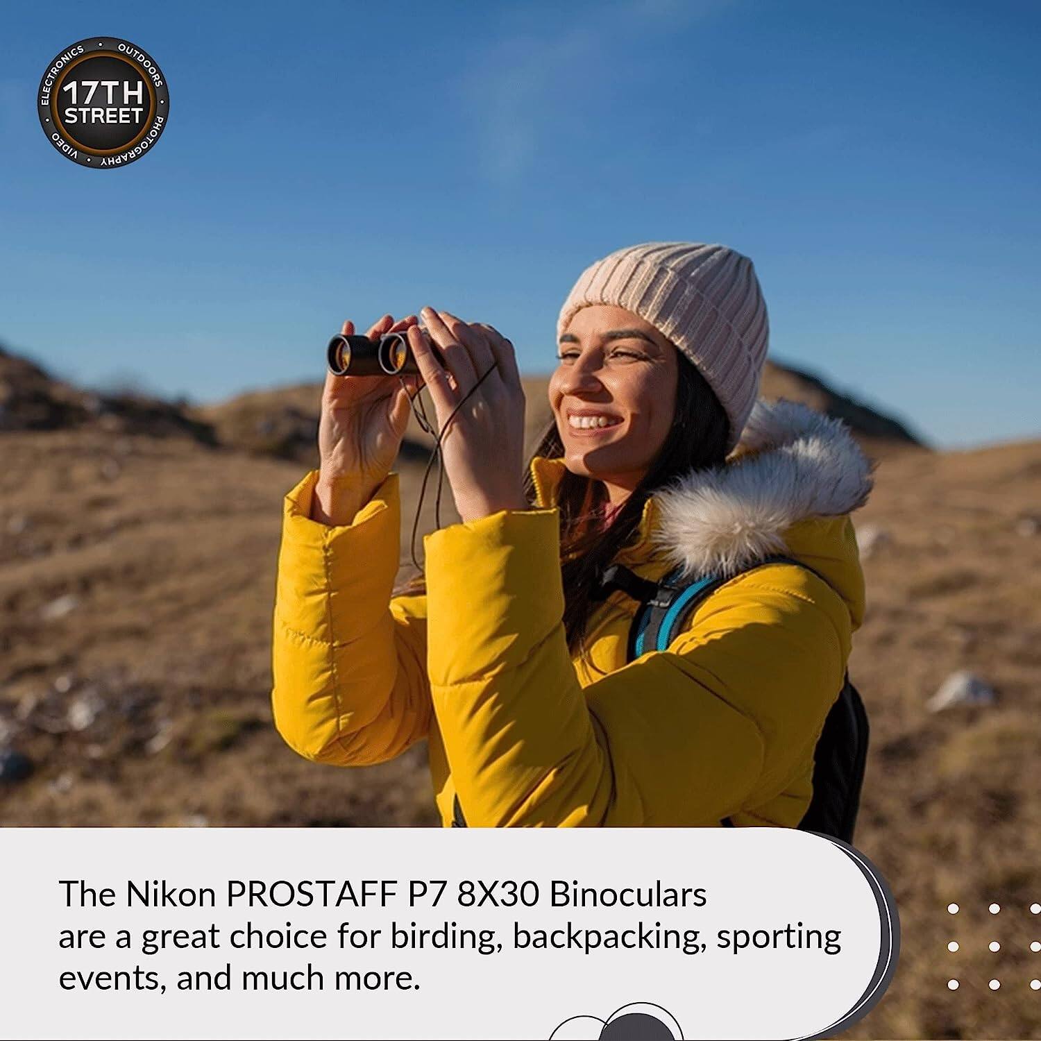 ELECTRONICS OUTDOORS 17TH STREET O0A ANAHDLOA

The Nikon PROSTAFF P7 8X30 Binoculars are a great choice for birding, backpacking, sporting events, and much more.