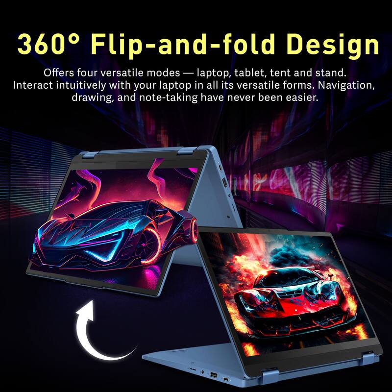360° Flip-and-fold Design

Offers four versatile modes — laptop, tablet, tent and stand. Interact intuitively with your laptop in all its versatile forms. Navigation, drawing, and note-taking have never been easier.