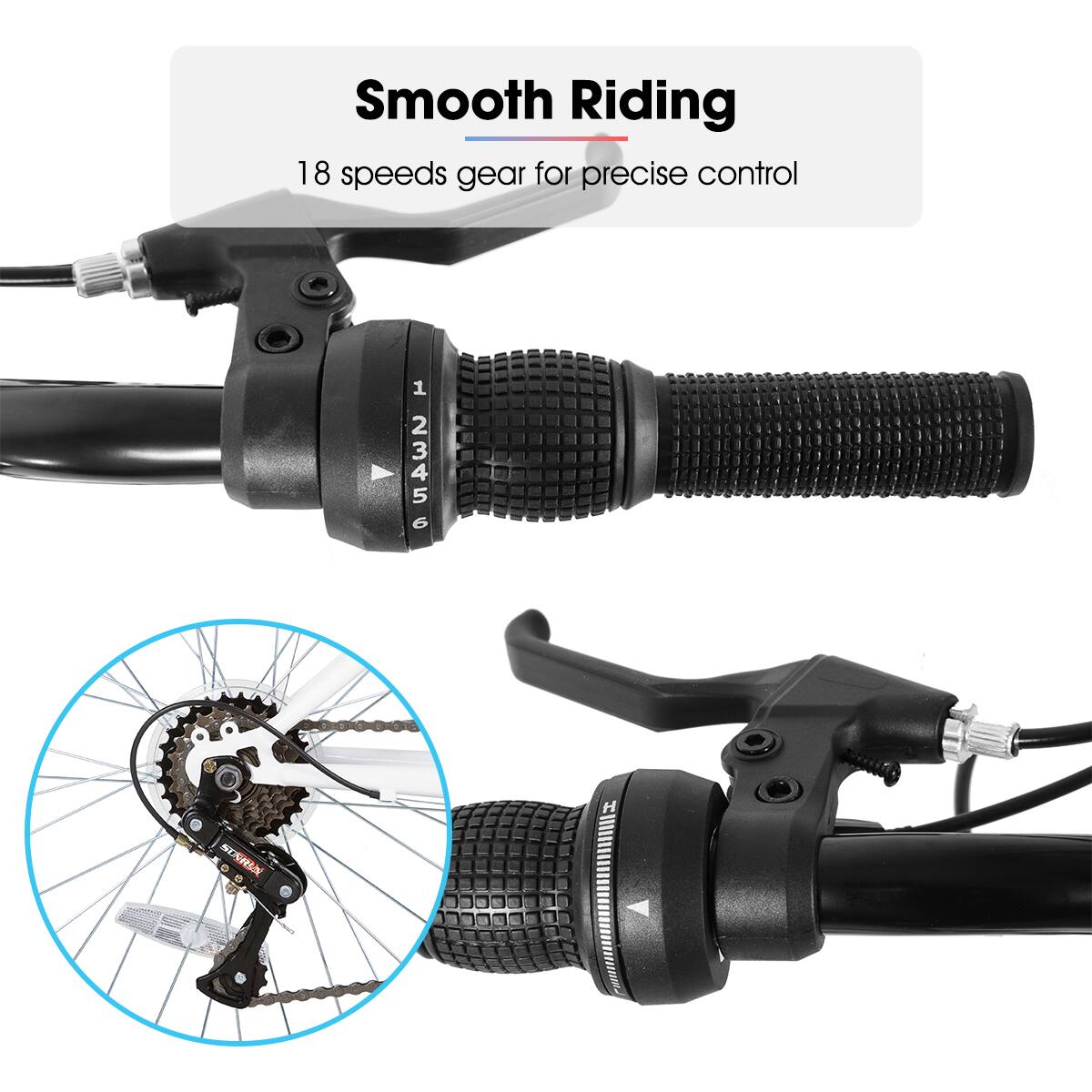 Smooth Riding  
18 speeds gear for precise control