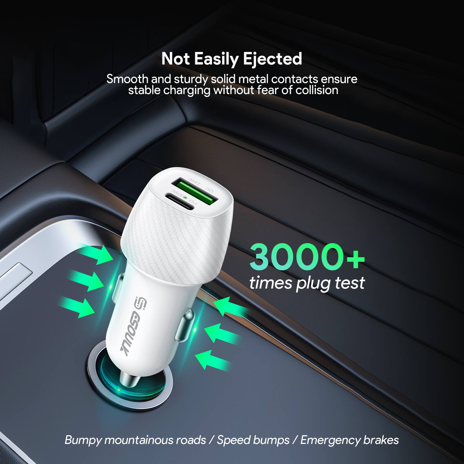 Not Easily Ejected Smooth and sturdy solid metal contacts ensure stable charging without fear of collision 3000+ times plug test Bumpy mountainous roads / Speed bumps / Emergency brakes