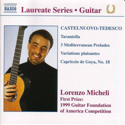 NAXOS Laureate Series • Guitar

CASTELNUOVO-TEDESCO  
Tarantella  
3 Mediterranean Preludes  
Variations plaisantes  
Capriccio de Goya, No. 18

Lorenzo Micheli  
First Prize:  
1999 Guitar Foundation of America Competition