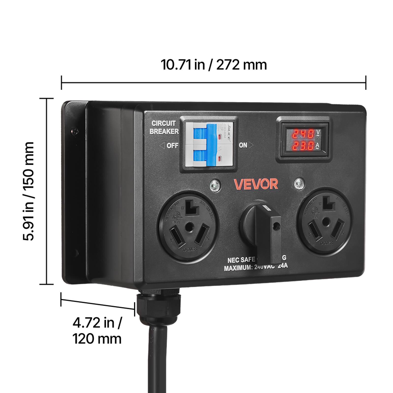 10.71 in / 272 mm  
5.91 in / 150 mm  
4.72 in / 120 mm  

CIRCUIT BREAKER  
240 OFF ON  

VEVOR  
23.0 A  
240 VAC  
24A  

NEC SAFE  
MAXIMUM: 240VAC 24A