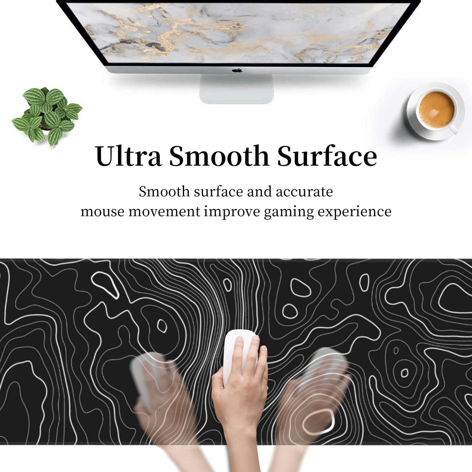 Ultra Smooth Surface

Smooth surface and accurate mouse movement improve gaming experience