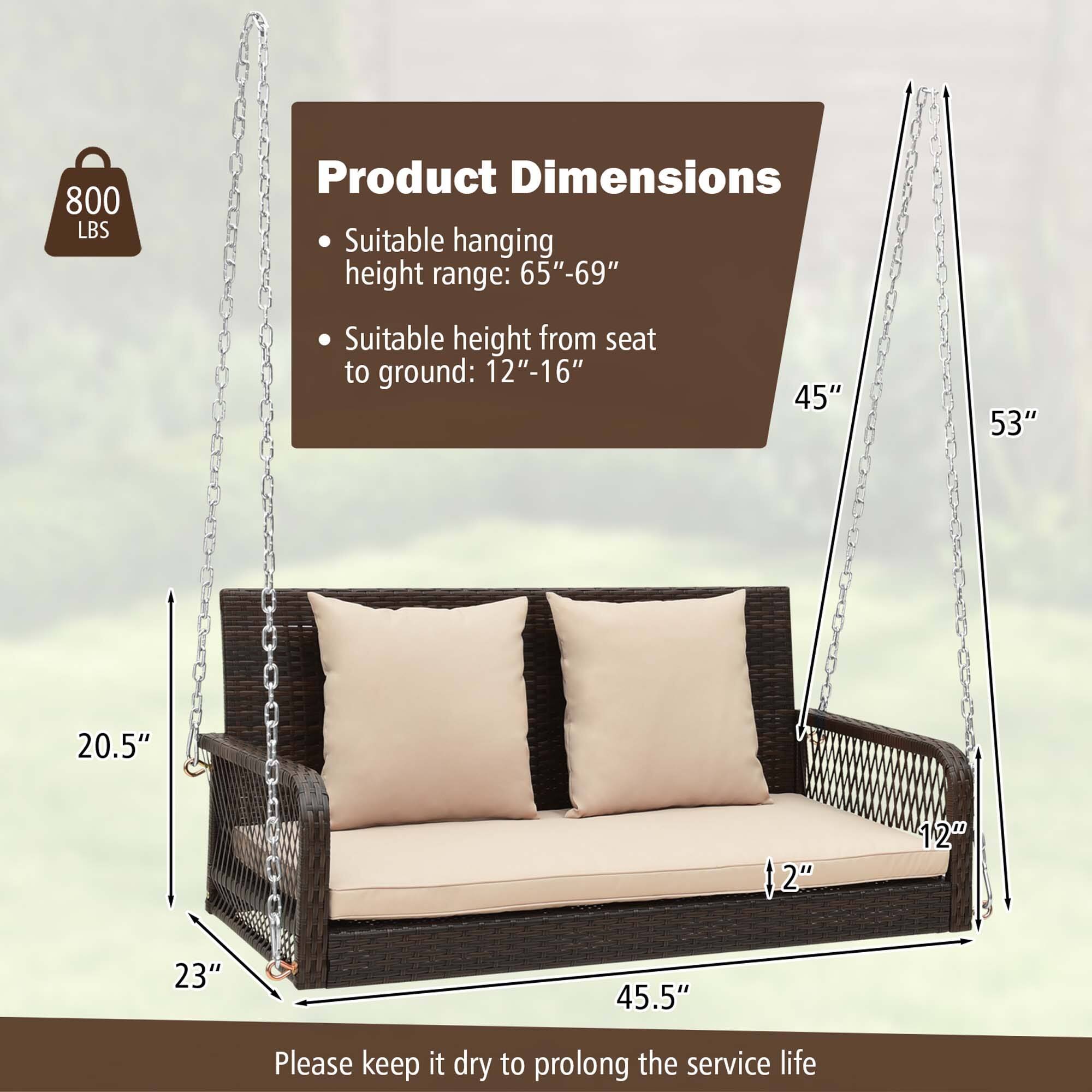 800 LBS
Product Dimensions
Suitable hanging height range: 65"-69"
Suitable height from seat to ground: 12"-16"
45"
53"
20.5"
12"
23"
45.5"
Please keep it dry to prolong the service life