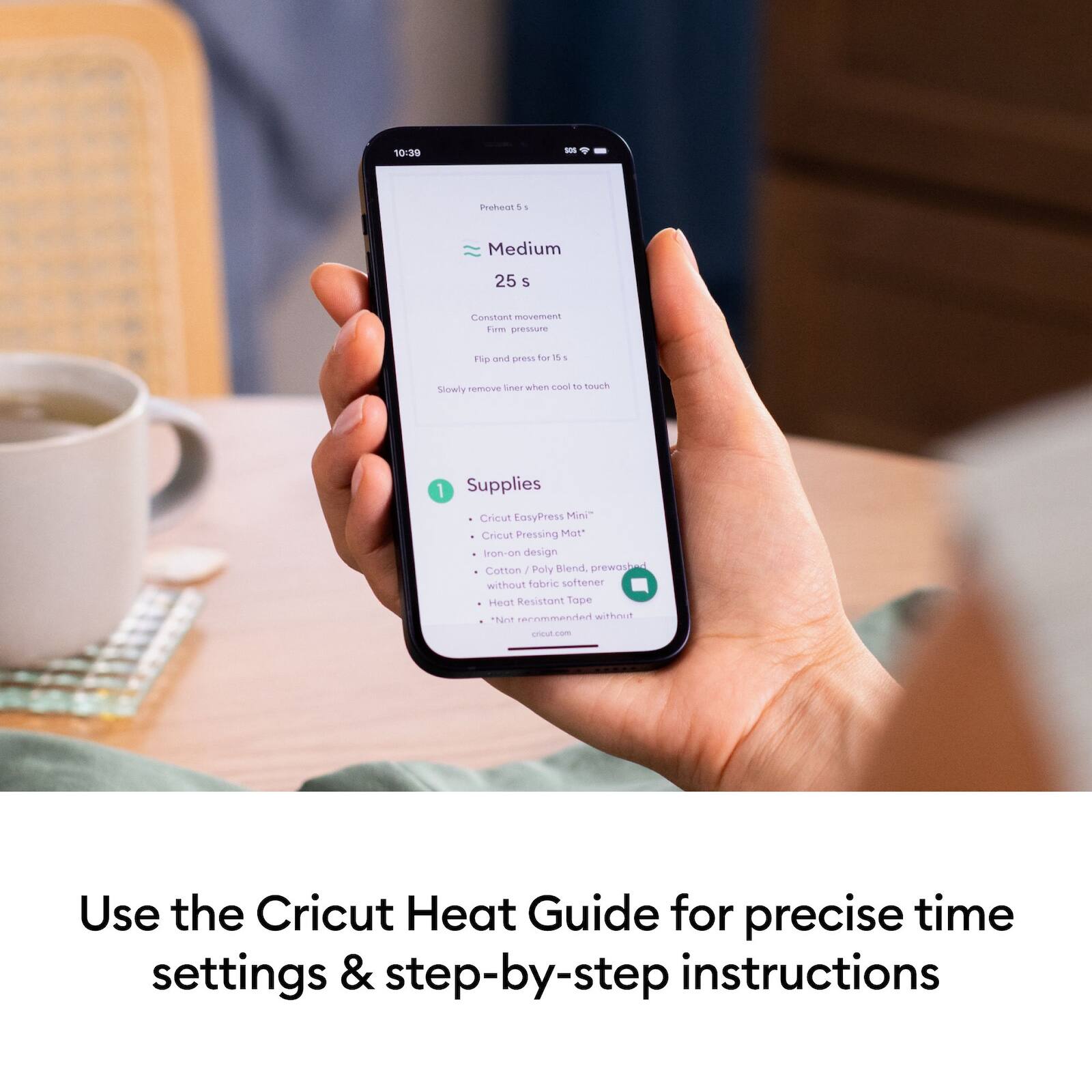 10:39 - Tala 1 - Medium 25 s  
Conaann novement Tum presure 1p and eN for W - Show'y semove Sner when coel 0 Sorh 1 Supplies Cricut EasyPress Mini" Cricut Pressing Mat* Iron-on design Cotton 1 Poly Blend. prewosk without fabric softener Heat Resistant Tape hard recommended without medfuaro Use the Cricut Heat Guide for precise time settings & step-by-step instructions

---

Use the Cricut Heat Guide for precise time settings & step-by-step instructions