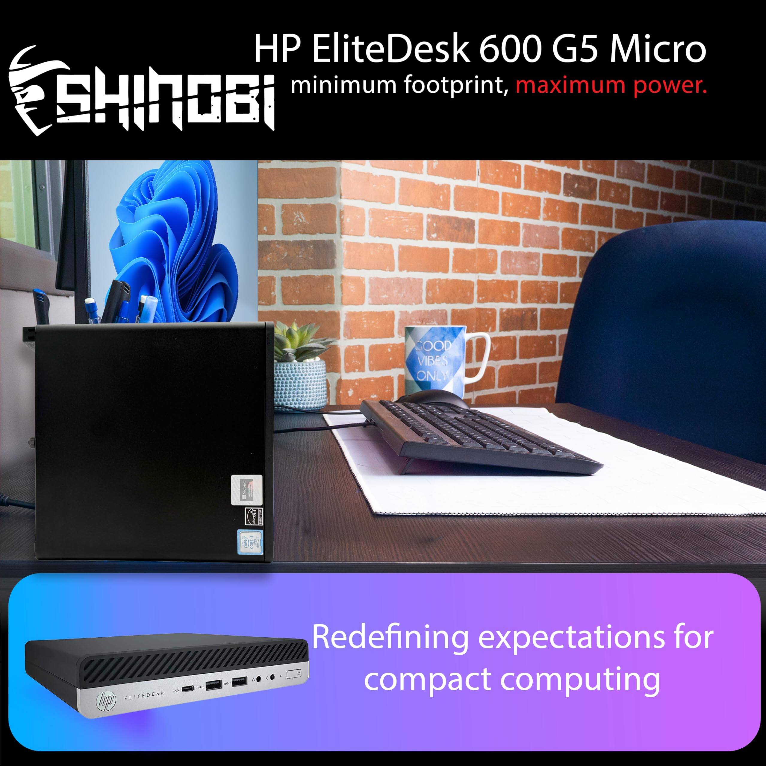 HP EliteDesk 600 G5 Micro  
minimum footprint, maximum power.  

SHINOBI  
GOOD VIBES ONLY  

Redefining expectations for compact computing