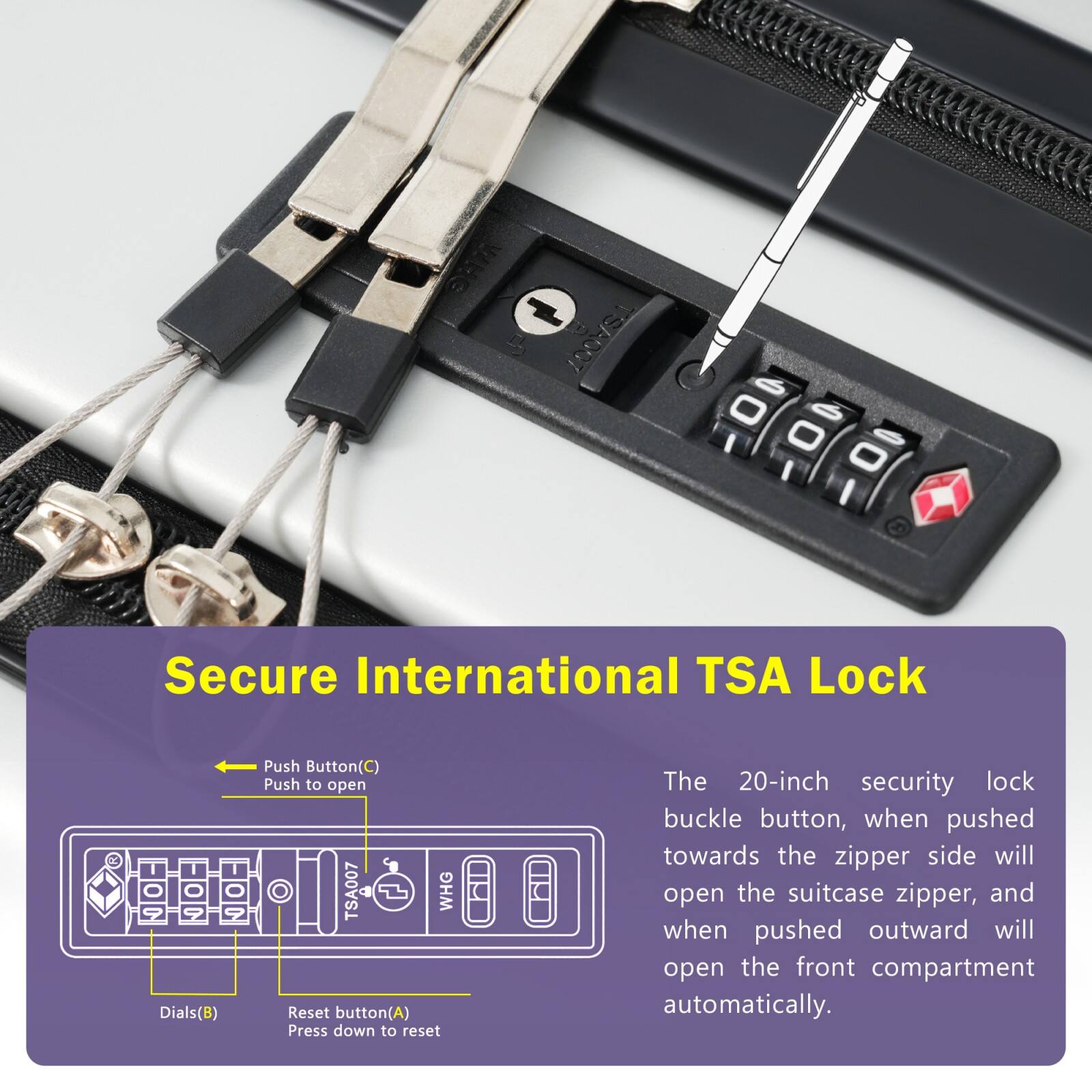 Secure International TSA Lock

- Push Button (C) - Push to open
- Dials (B)
- Reset button (A) - Press down to reset

The 20-inch security lock buckle button, when pushed towards the zipper side will open the suitcase zipper, and when pushed outward will open the front compartment automatically.