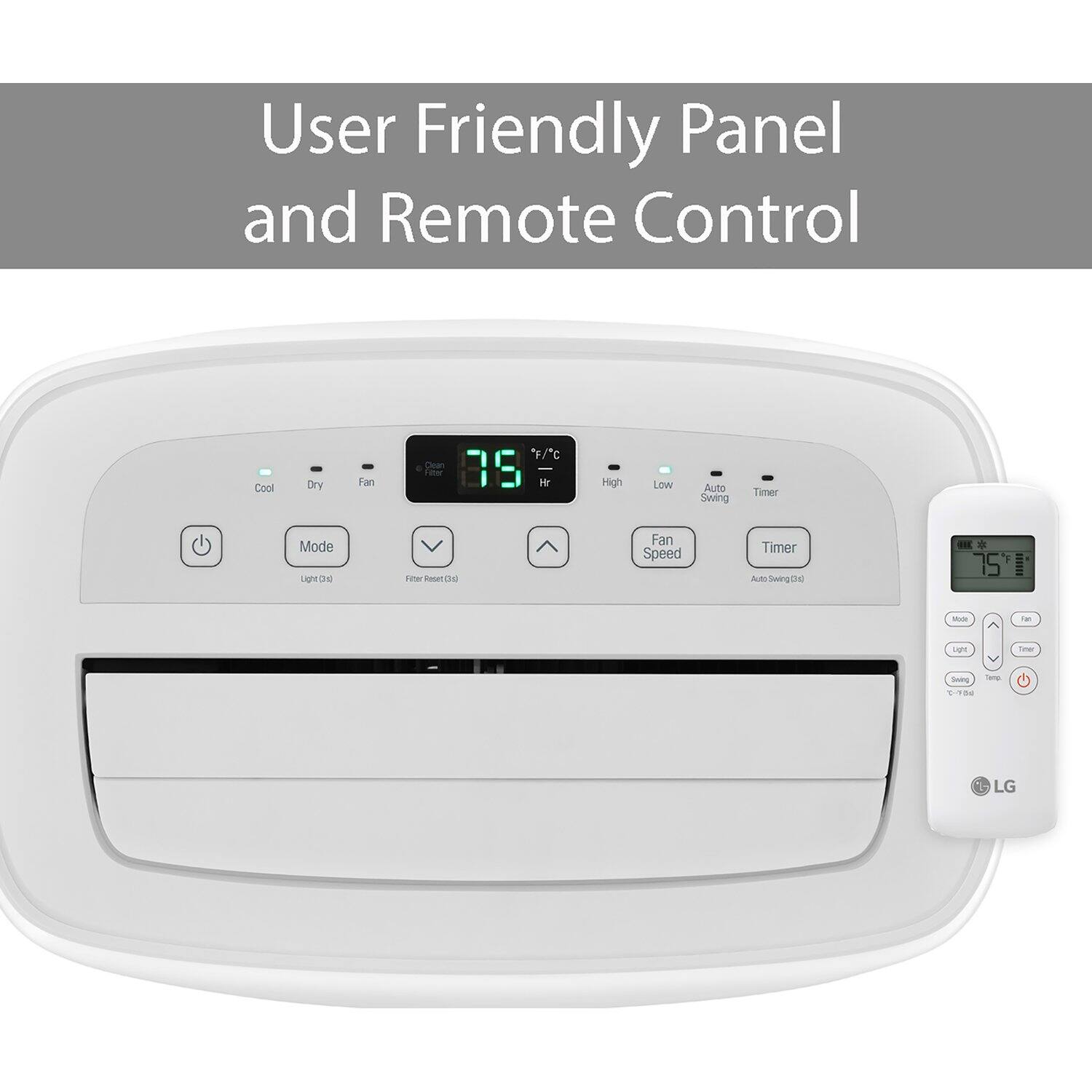 User Friendly Panel and Remote Control

Cool Dry Fan *F/*C

39 Hr High Low Auto Swing Timer Mode Fan Speed Timer

HIE * F Lge

EneT I AL ARSwrGDe DE - - L Toe Soing V . -an G 1 LG