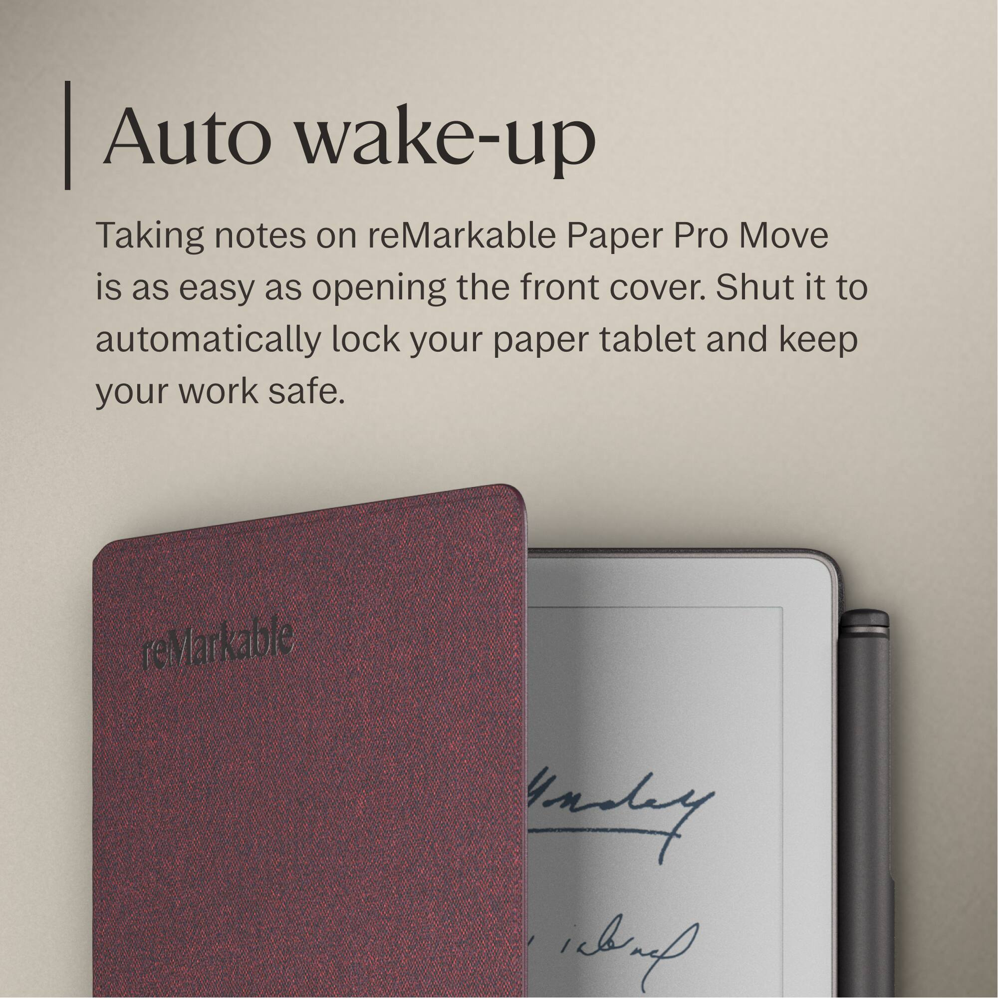 Auto wake-up

Taking notes on reMarkable Paper Pro Move is as easy as opening the front cover. Shut it to automatically lock your paper tablet and keep your work safe.