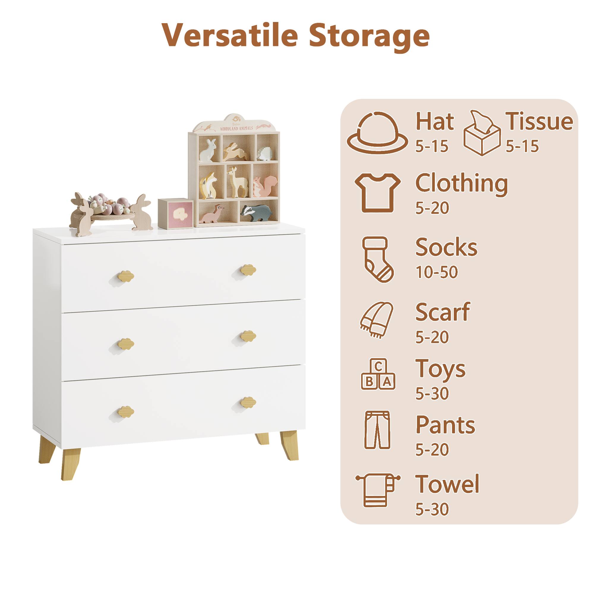 Versatile Storage

Hat 5-15  
Tissue 5-15  
Clothing 5-20  
Socks 10-50  
Scarf 5-20  
Toys 5-30  
Pants 5-20  
Towel 5-30