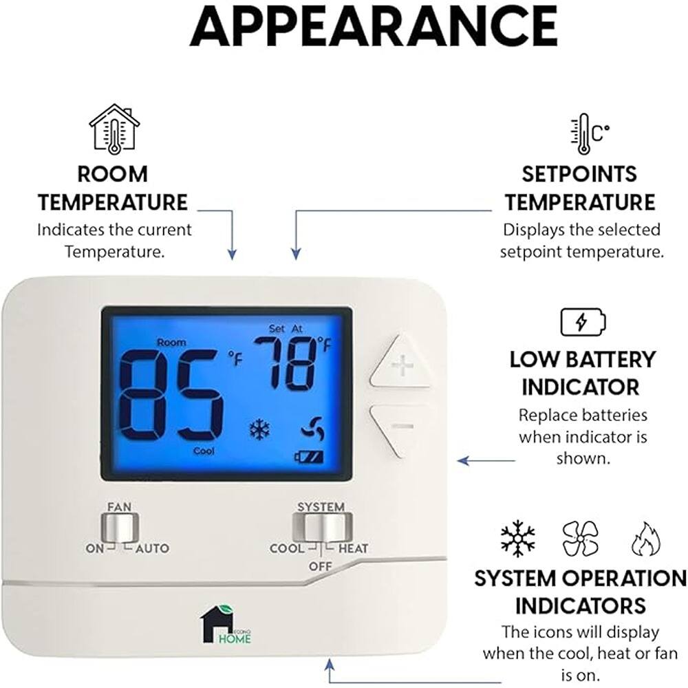**APPEARANCE**

- **ROOM TEMPERATURE**  
  Indicates the current Temperature.

- **SETPOINTS TEMPERATURE**  
  Displays the selected setpoint temperature.

- **LOW BATTERY INDICATOR**  
  Replace batteries when indicator is shown.

- **SYSTEM OPERATION INDICATORS**  
  The icons will display when the cool, heat or fan is on.

- **FAN**  
  ON / AUTO

- **SYSTEM**  
  COOL / HEAT  
  OFF