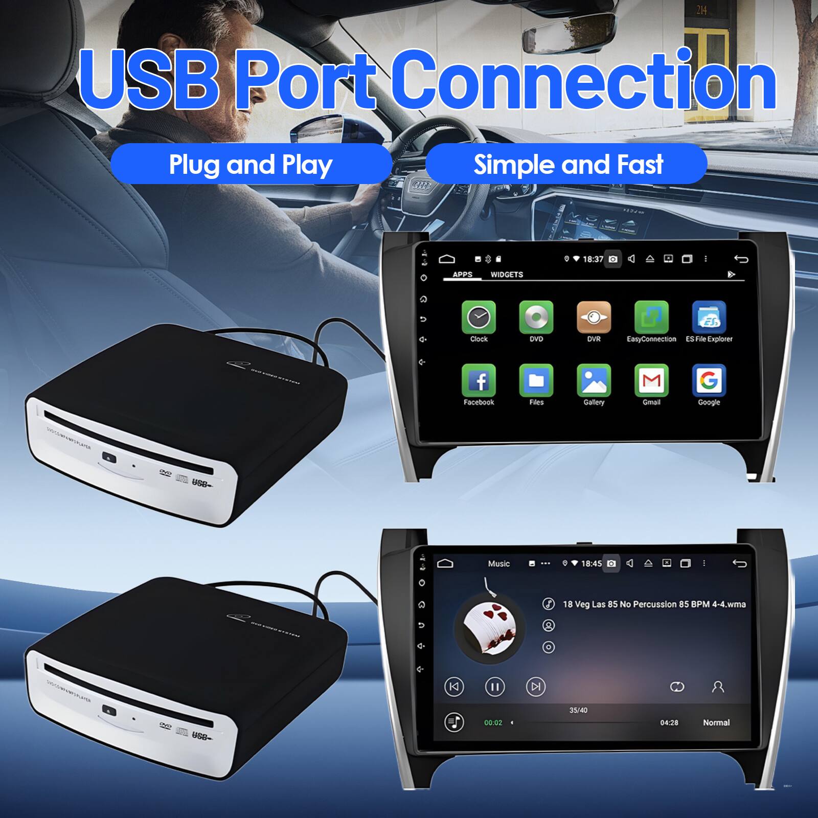 USB Port Connection  
Plug and Play  
Simple and Fast  

214 USB Port Connection Plug and Play Simple and Fast  

18:37 - APPS WIDGETS  
Clock DVD DVR EasyConnection ES File Explorer Facebook Files Gallery Gmail Google  

18:45 - Music  
18 Veg Las 85 No Percussion 85 BPM 4-4.wma  
00:02 33/40 04:28 Normal