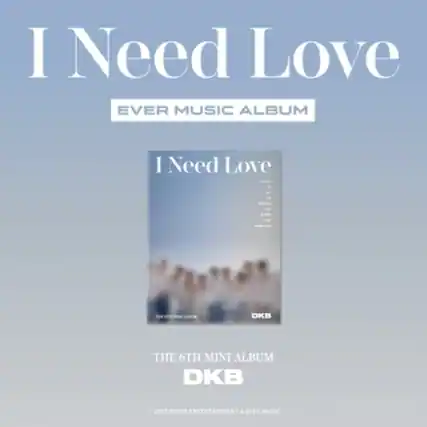I Need Love
EVER MUSIC ALBUM
I Need Love
THE 6TH MINI ALBUM
DKB
2023 BRAVE ENTERTAINMENT & EVER MUSIC