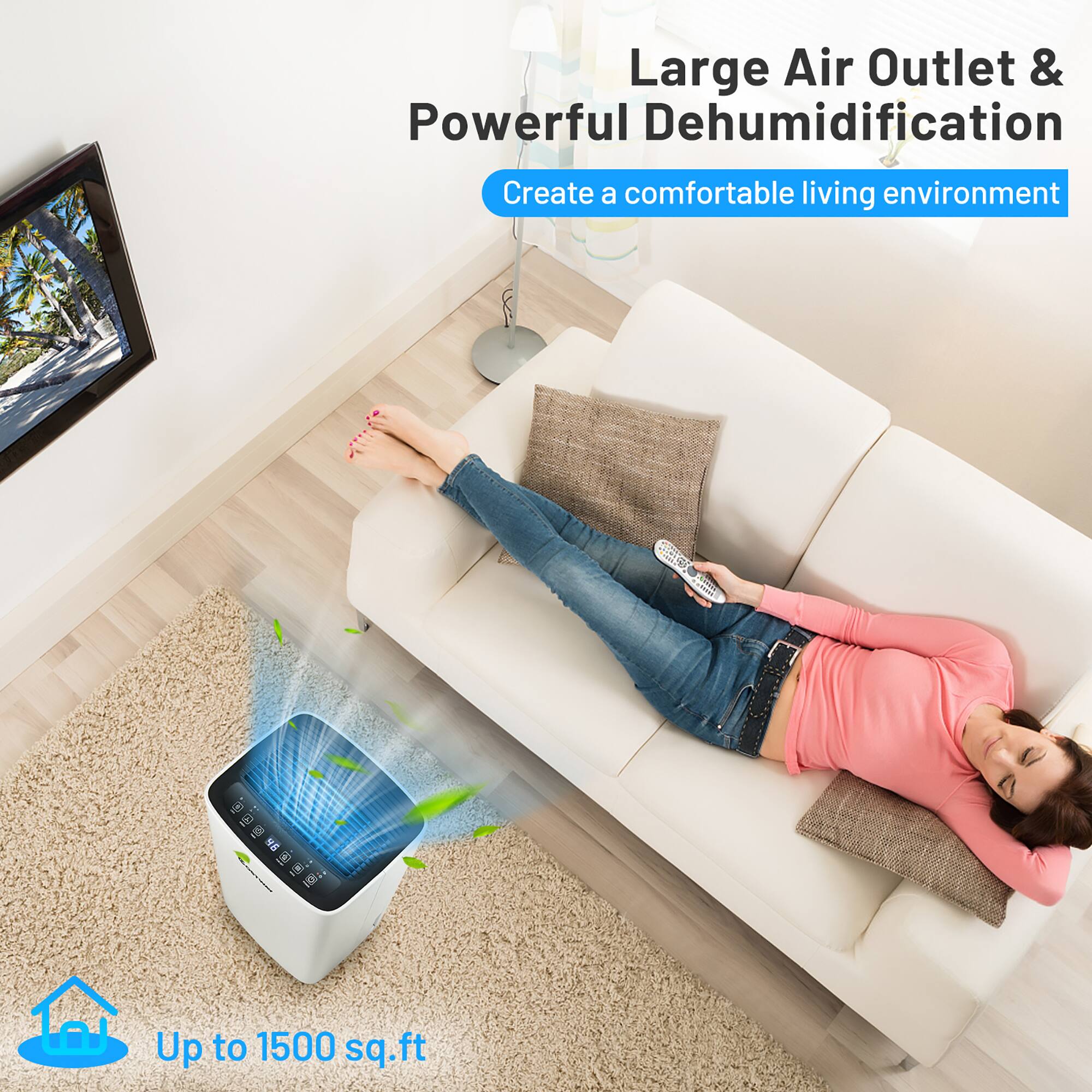 Large Air Outlet & Powerful Dehumidification Create a comfortable living environment. Up to 1500 sq.ft.