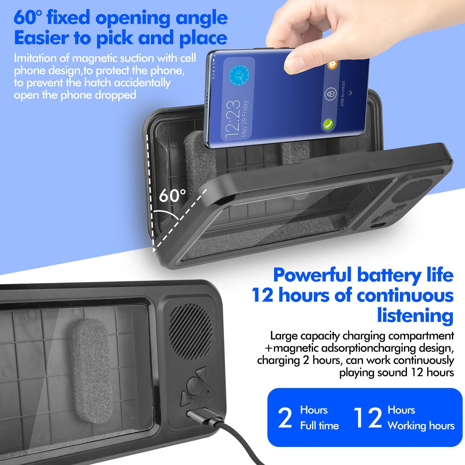 60° fixed opening angle  
Easier to pick and place  

Imitation of magnetic suction with cell phone design, to protect the phone, to prevent the hatch accidentally open the phone dropped  

Powerful battery life  
12 hours of continuous listening  

Large capacity charging compartment + magnetic adsorption charging design, charging 2 hours, can work continuously playing sound 12 hours  

2 Hours Full time  
12 Hours Working hours