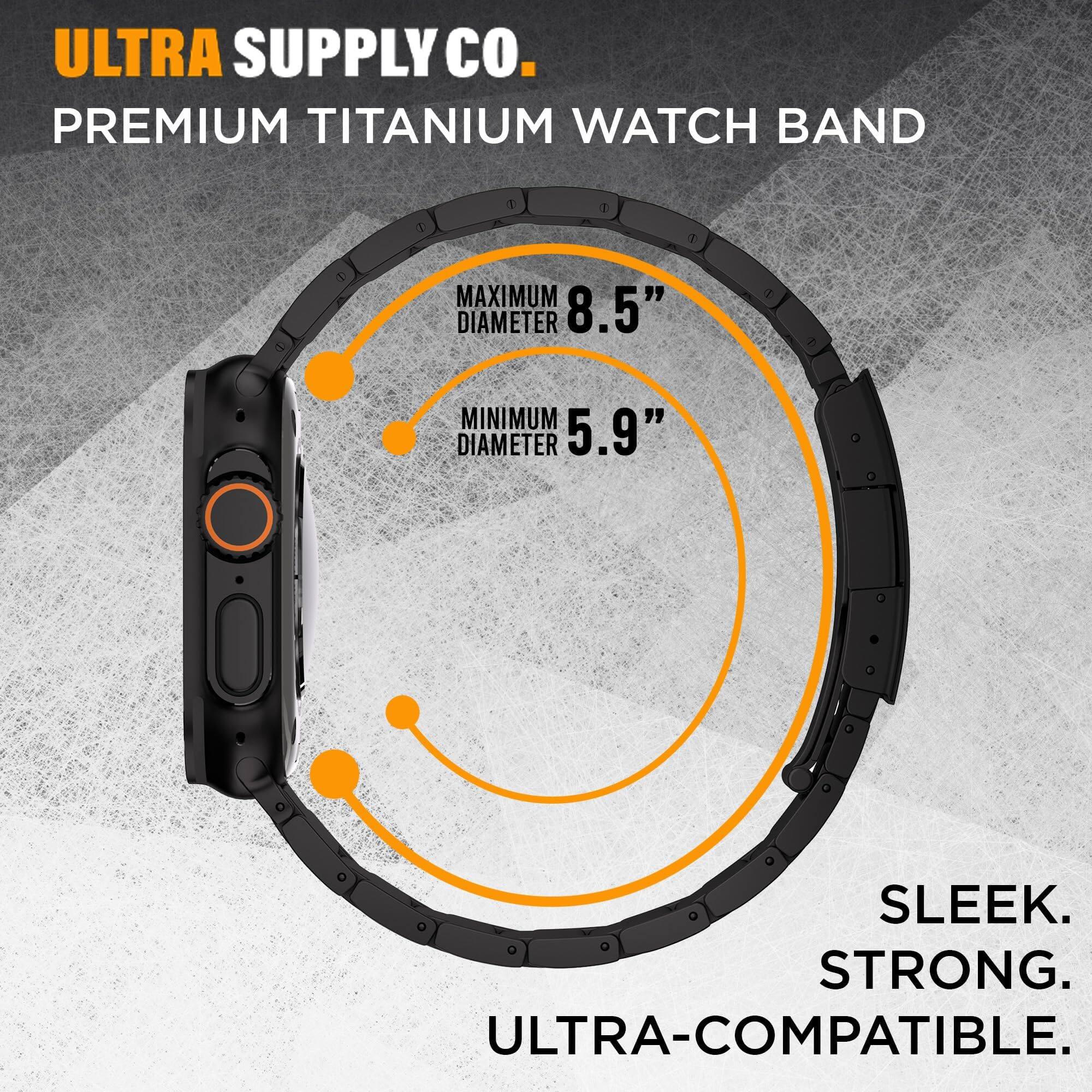 ULTRA SUPPLY CO.  
PREMIUM TITANIUM WATCH BAND  

MAXIMUM DIAMETER 8.5"  
MINIMUM DIAMETER 5.9"  

SLEEK.  
STRONG.  
ULTRA-COMPATIBLE.