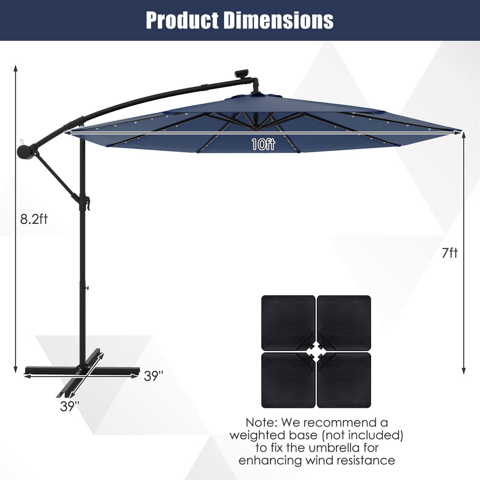 Product Dimensions: 10ft, 8.2ft, 7ft, 39", 39"

Note: We recommend a weighted base (not included) to fix the umbrella for enhancing wind resistance.