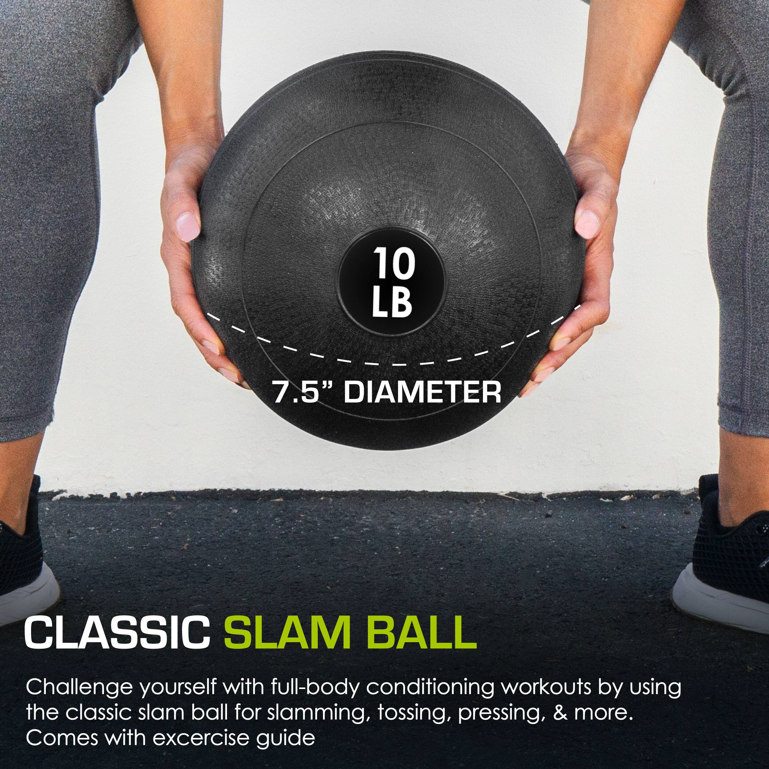 10 LB 7.5" DIAMETER CLASSIC SLAM BALL Challenge yourself with full-body conditioning workouts by using the classic slam ball for slamming, tossing, pressing, & more. Comes with exercise guide
