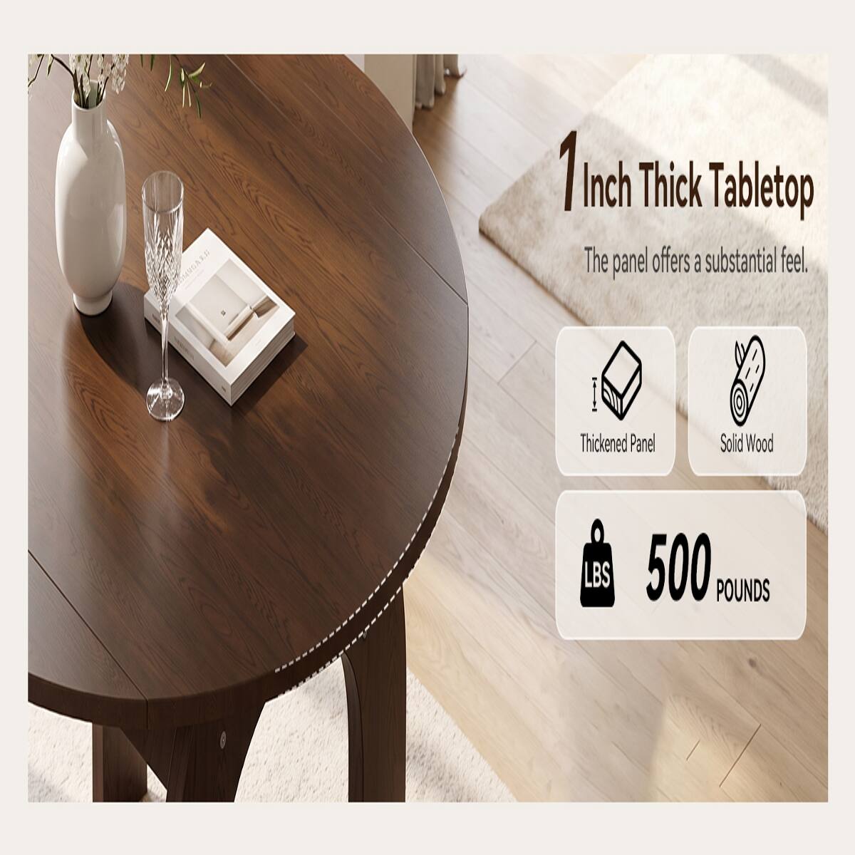 1 Inch Thick Tabletop  
The panel offers a substantial feel.  

Thickened Panel  
Solid Wood  

LBS  
500 POUNDS