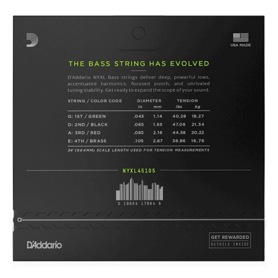 USA MADE

THE BASS STRING HAS EVOLVED

D'Addario NYXL Bass strings deliver deep, powerful lows, accentuated harmonics, focused punch, and unrivaled tuning stability. Get ready to expand the scope of your sound.

STRING / COLOR CODE | DIAMETER in mm | TENSION lbs kg
G: 1ST / GREEN | .045 | 1.14 | 40.28 | 18.27
D: 2ND / BLACK | .065 | 1.65 | 47.06 | 21.34
A: 3RD / RED | .085 | 2.16 | 44.58 | 20.22
E: 4TH / BRASS | .105 | 2.67 | 36.96 | 16.76

34" (864MM) SCALE LENGTH USED FOR TENSION MEASUREMENTS

NYXL45105

0 19954 17684 6

D'Addario

GET REWARDED
DETAILS INS