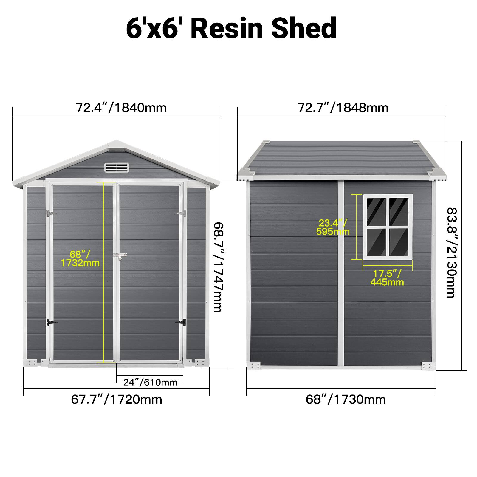 6'x6' Resin Shed

- 72.4" / 1840mm
- 72.7" / 1848mm
- 68" / 1732mm
- 68.7" / 1747mm
- 23.4" / 595mm
- 17.5" / 445mm
- 83.8" / 2130mm
- 24" / 610mm
- 67.7" / 1720mm
- 68" / 1730mm