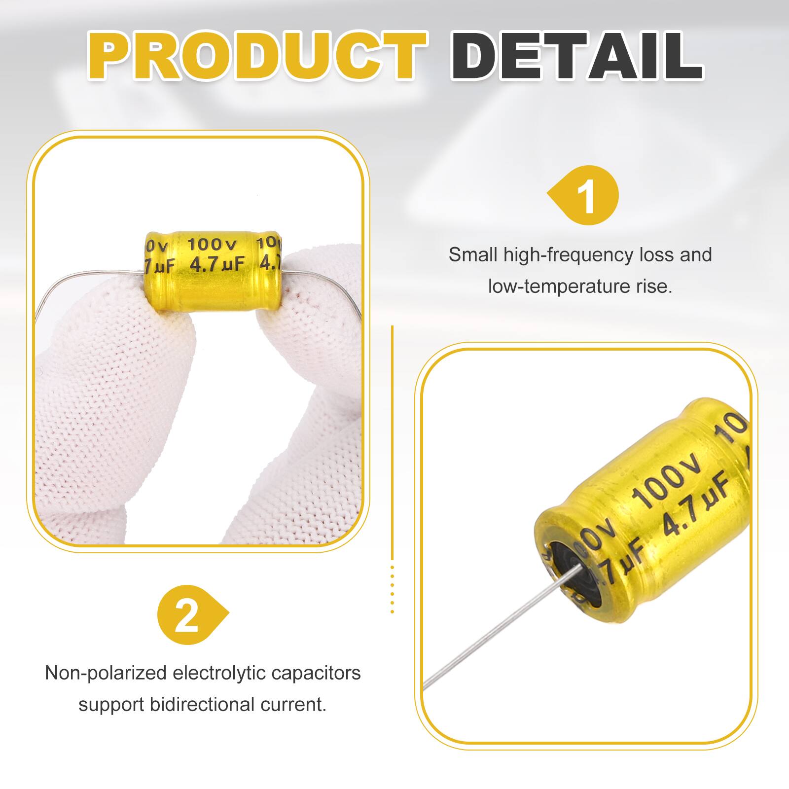 PRODUCT DETAIL

1. Small high-frequency loss and low-temperature rise.

2. Non-polarized electrolytic capacitors support bidirectional current.

OV 100V 10 7uF 4.7uF 4.