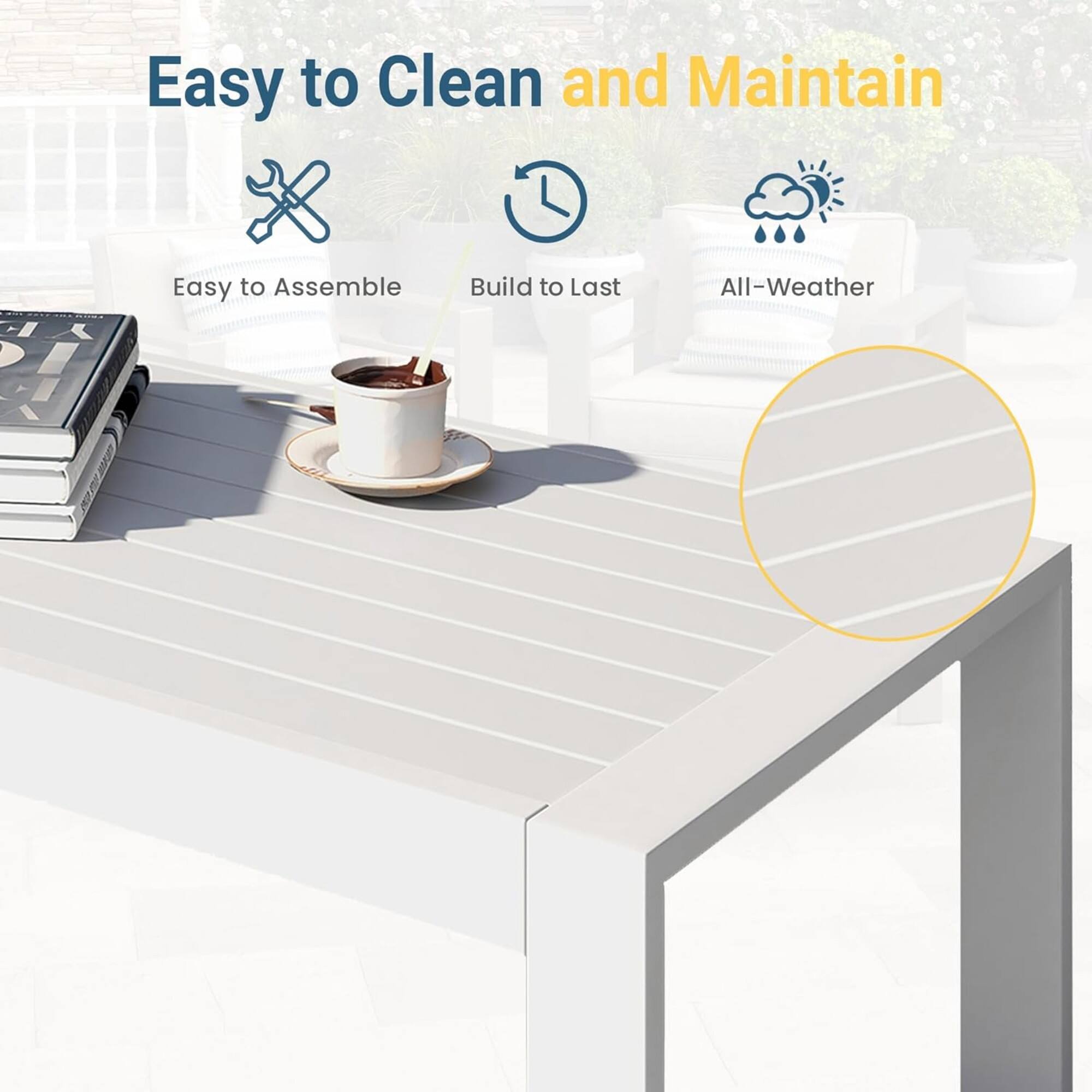 Easy to Clean and Maintain

- Easy to Assemble
- Build to Last
- All-Weather