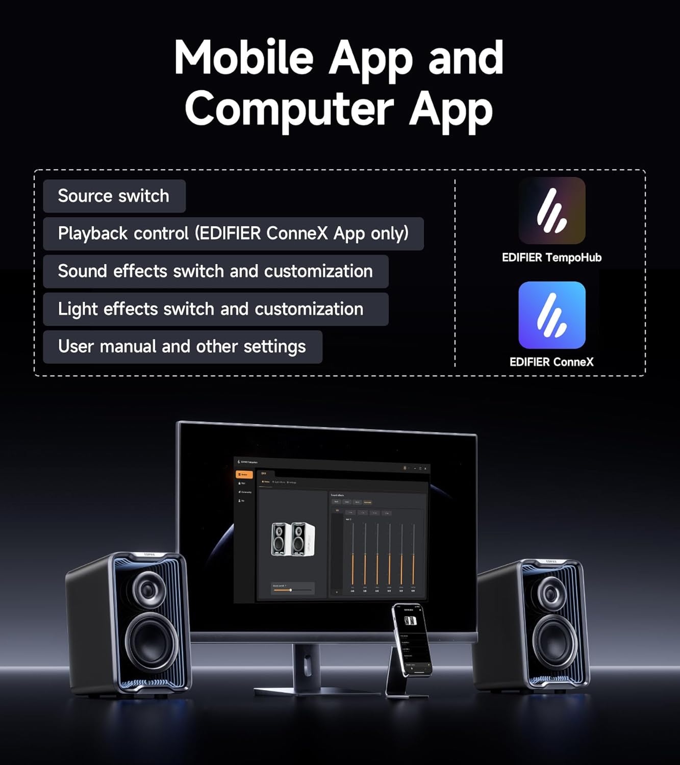 Mobile App and Computer App

- Source switch
- Playback control (EDIFIER ConneX App only)
- Sound effects switch and customization
- Light effects switch and customization
- User manual and other settings

EDIFIER TempoHub

EDIFIER ConneX