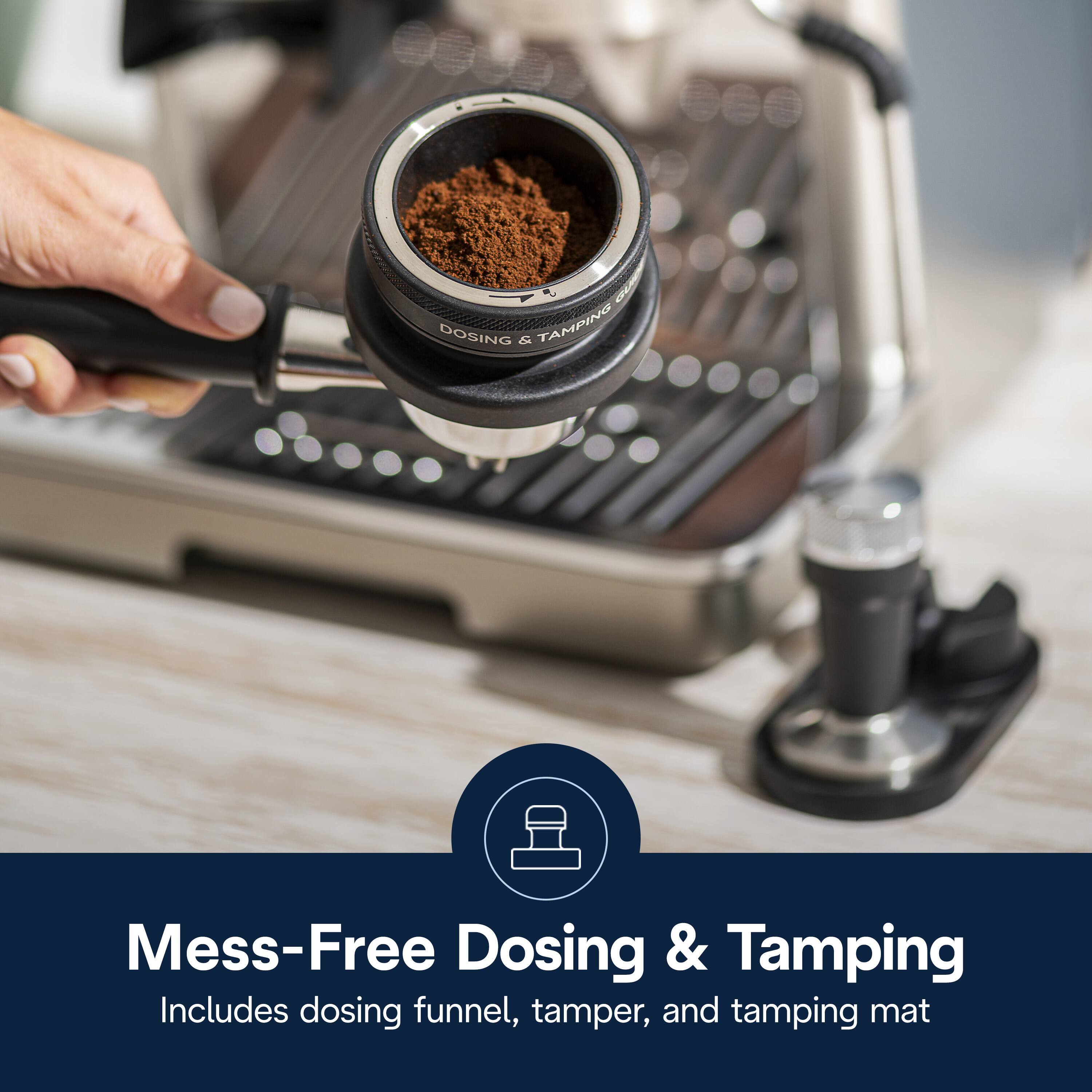 Mess-Free Dosing & Tamping  
Includes dosing funnel, tamper, and tamping mat