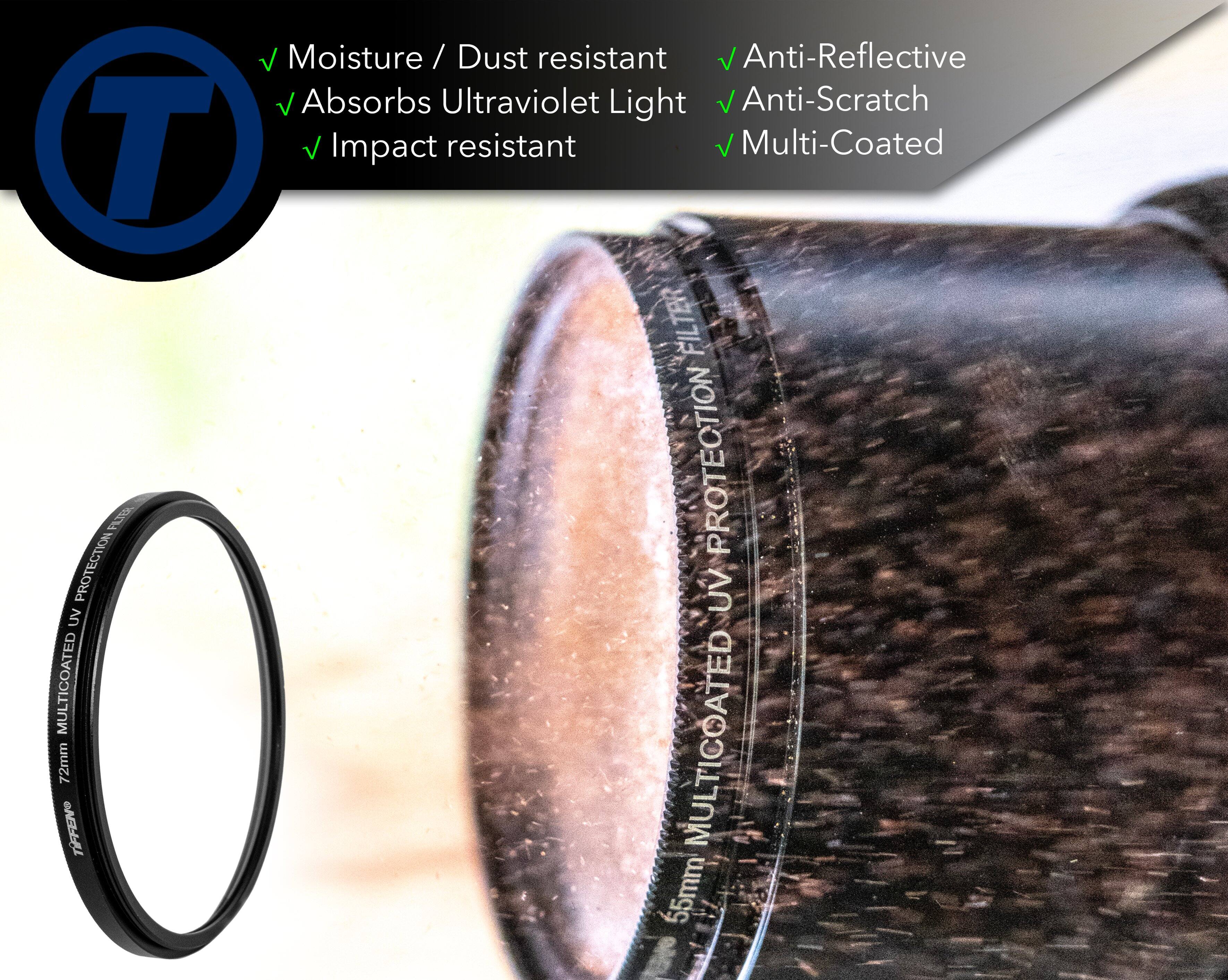 Moisture / Dust resistant  
Absorbs Ultraviolet Light  
Impact resistant  

Anti-Reflective  
Anti-Scratch  
Multi-Coated  

72mm TIFFEN  
55mm TIFFEN  

MULTICOATED UV PROTECTION FILTER