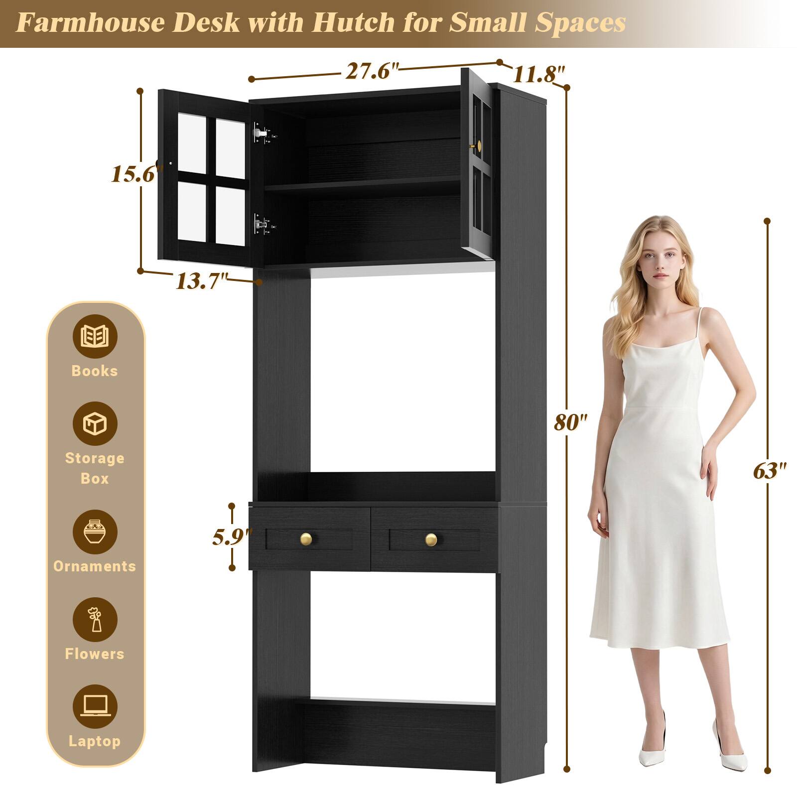Farmhouse Desk with Hutch for Small Spaces

- 27.6"
- 11.8"
- 15.6"
- 13.7"
- 80"
- 63"
- 5.9"

Books
Storage Box
Ornaments
Flowers
Laptop