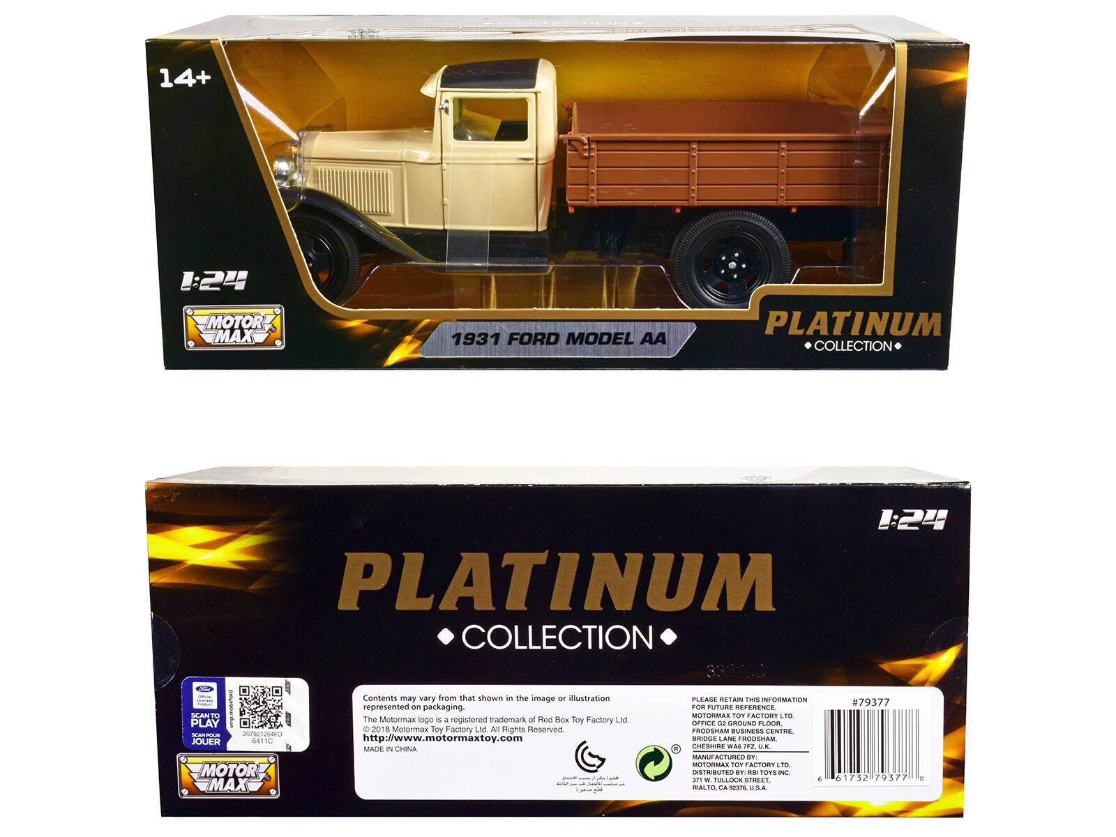 14+  
1:24  
MOTOR MAX  
1931 FORD MODEL AA  
PLATINUM COLLECTION  

PLAY  
JOUER  

Contents may vary from that shown in the image or illustration represented on packaging.  
The Motormax logo is a registered trademark of Red Box Toy Factory Ltd.  
©2018 Motormax Toy Factory Ltd. All Rights Reserved.  
http://www.motormaxtoy.com  
MADE IN CHINA  

PLEASE RETAIN THIS INFORMATION FOR FUTURE REFERENCE  

MOTORMAX TOY FACTORY LTD.  
OFFICE 2 ROSE STREET,  
BRIDGE LANE,  
ROOSHAM,  
MANUFACTURED IN CHINA.  
371 W. TULOCK,  
RIALTO, CA 92376 USA  

#79377  

PLATINUM COLLECTION  

SCAN TO PLAY  
JOUER  
6411C  

MOTOR MAX  

THIS INFORMATION  
MOTORMAX TOY FACTORY LTD.  
OFFICE 2 ROSE STREET,  
BRIDGE LANE,  
ROOSHAM,  
MANUFACTURED IN CHINA.  
371 W. TULOCK,  
