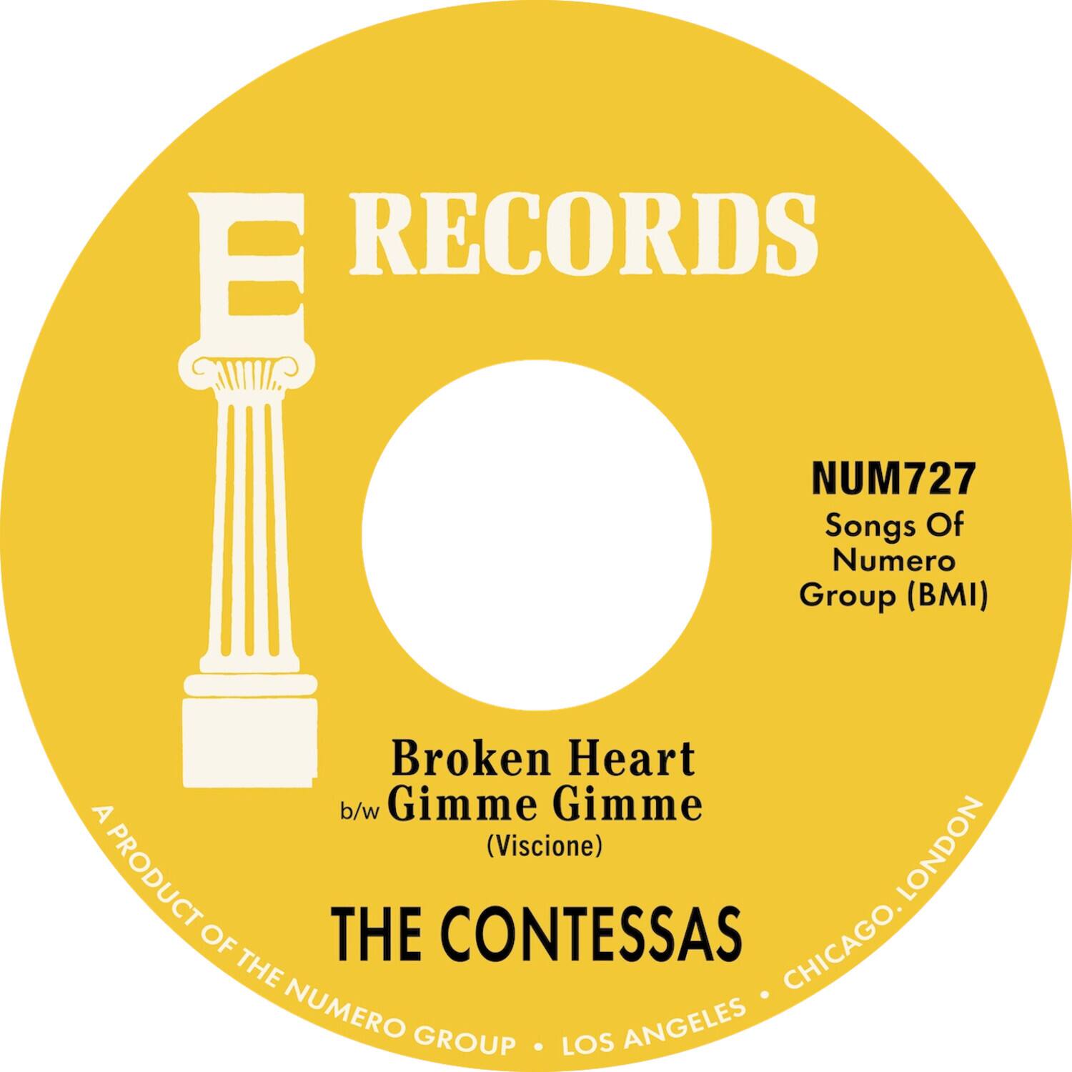 E RECORDS

NUM727  
Songs Of  
Numero Group (BMI)

Broken Heart  
b/w Gimme Gimme  
(Viscione)

THE CONTESSAS

A PRODUCT OF THE NUMERO GROUP  
LOS ANGELES • CHICAGO • LONDON