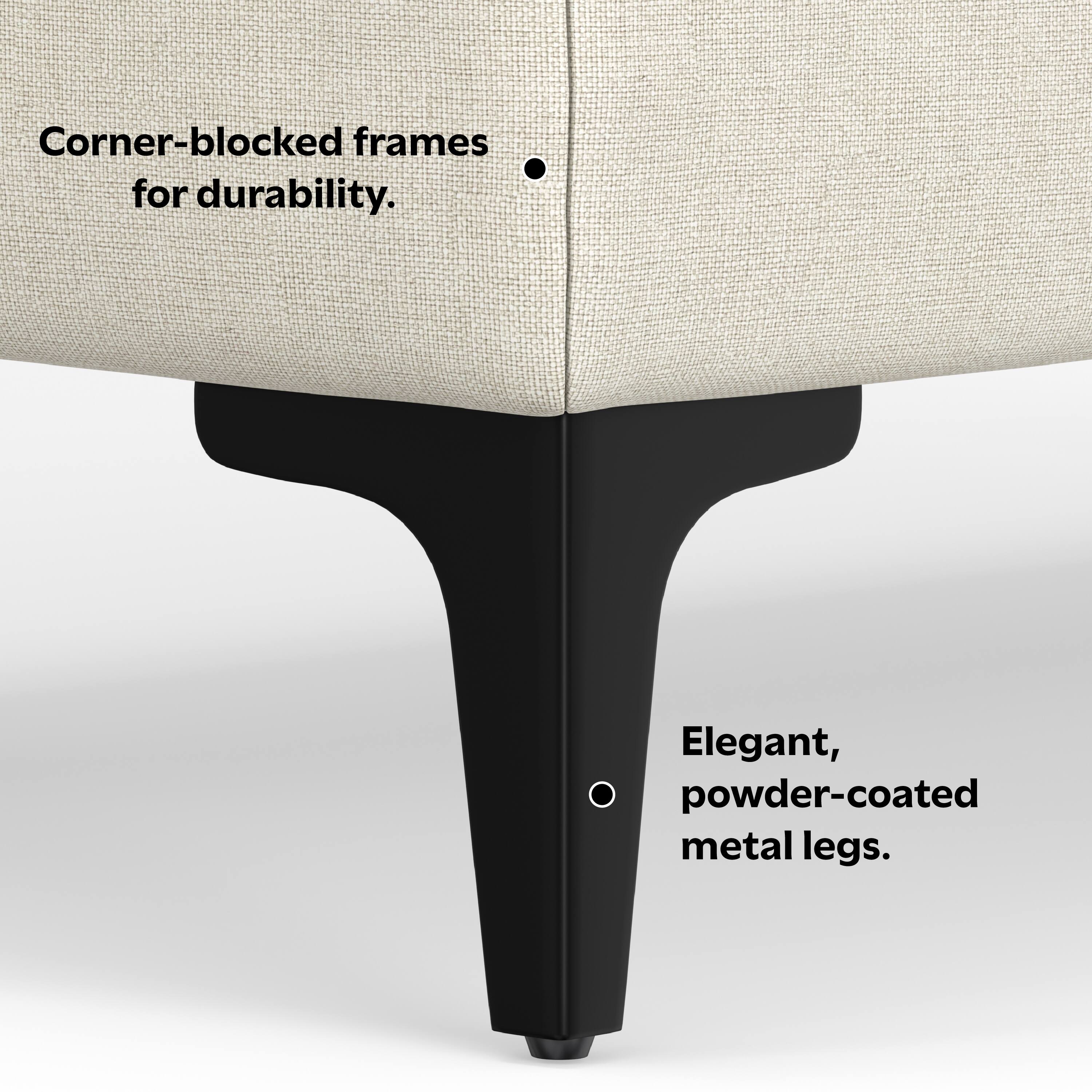 Corner-blocked frames for durability.

Elegant, powder-coated metal legs.
