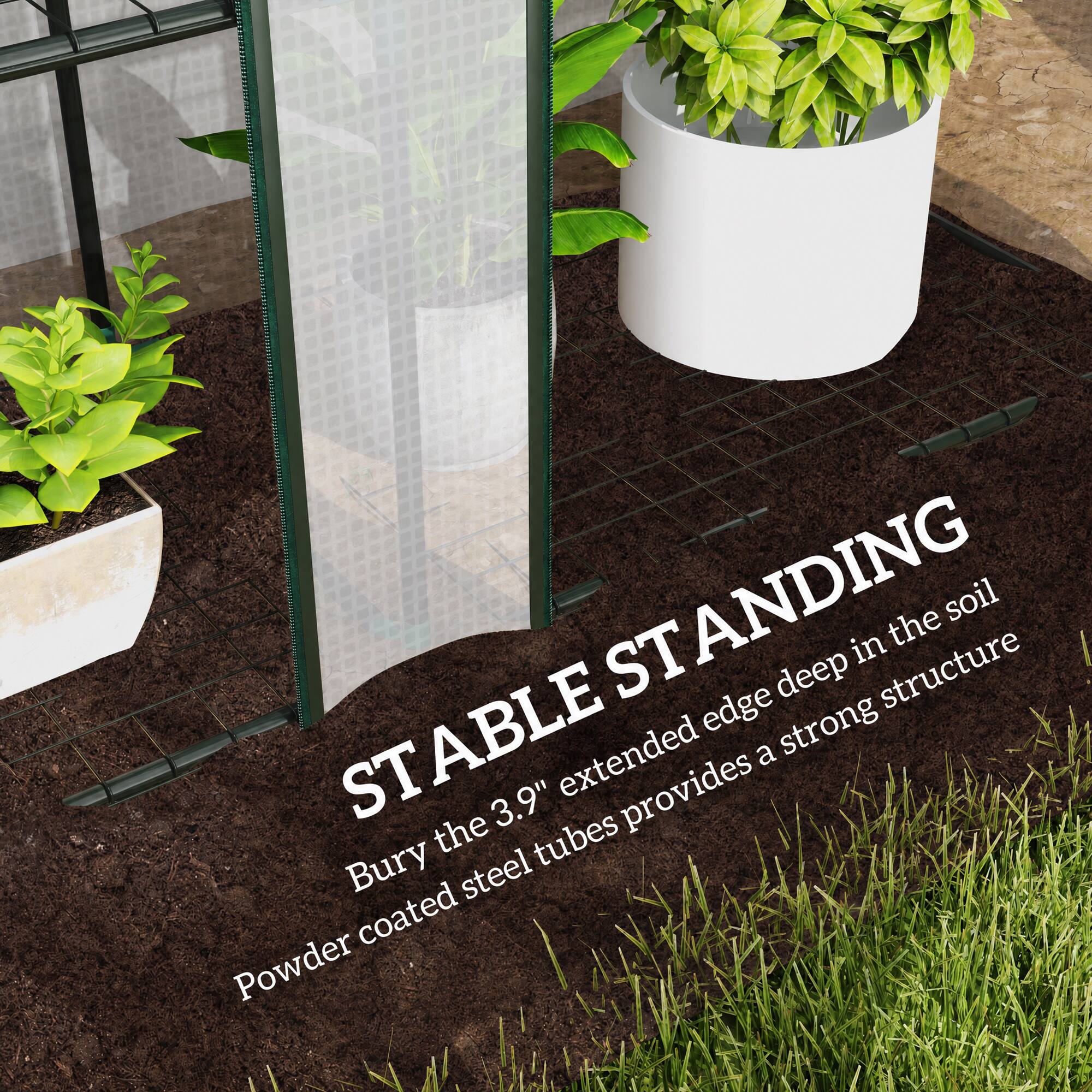 STABLE STANDING  
Bury the 3.9" extended edge deep in the soil  
Powder coated steel tubes provides a strong structure